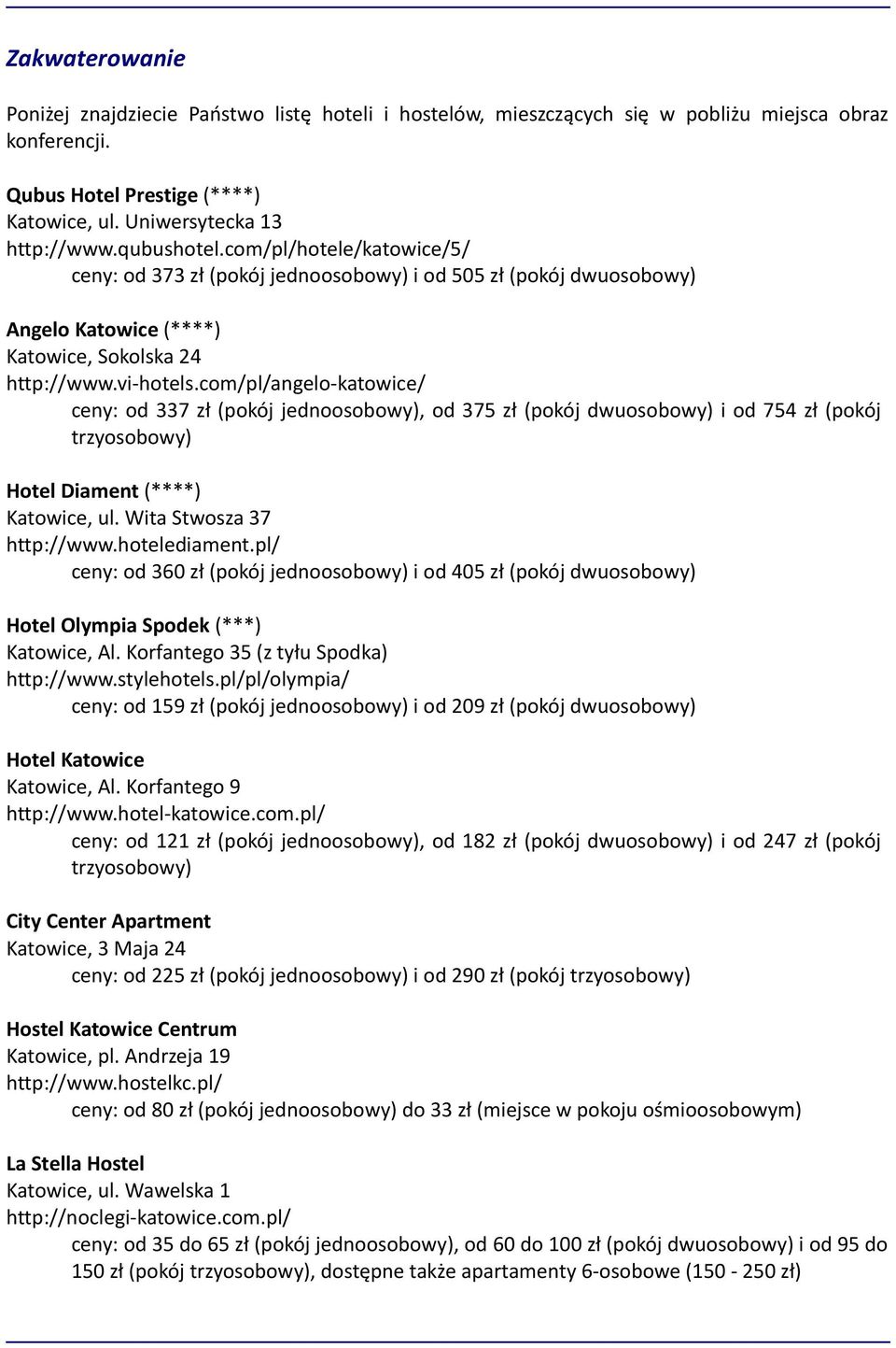 com/pl/angelo-katowice/ ceny: od 337 zł (pokój jednoosobowy), od 375 zł (pokój dwuosobowy) i od 754 zł (pokój trzyosobowy) Hotel Diament (****) Katowice, ul. Wita Stwosza 37 http://www.hotelediament.