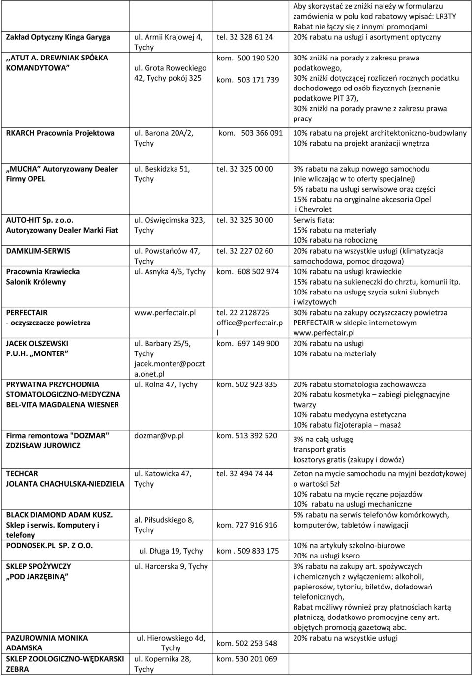 503 366 091 Aby skorzystać ze zniżki należy w formularzu zamówienia w polu kod rabatowy wpisać: LR3TY Rabat nie łączy się z innymi promocjami 20% rabatu na usługi i asortyment optyczny 30% zniżki na