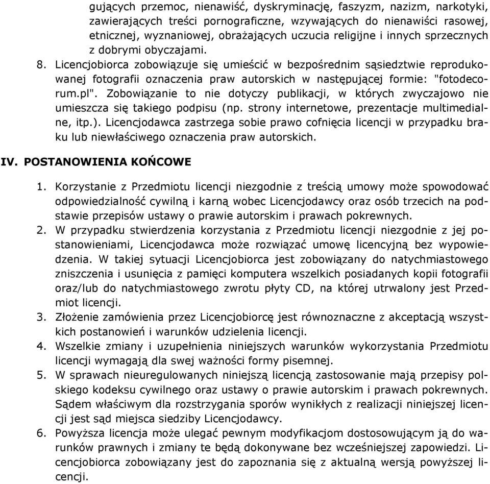 Licencjobiorca zobowiązuje się umieścić w bezpośrednim sąsiedztwie reprodukowanej fotografii oznaczenia praw autorskich w następującej formie: "fotodecorum.pl".