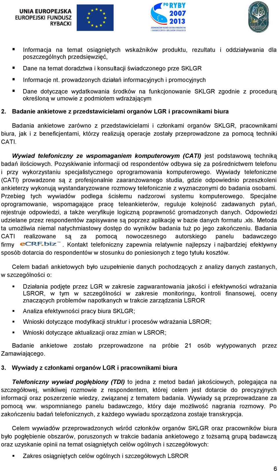 Badanie ankietowe z przedstawicielami organów LGR i pracownikami biura Badania ankietowe zarówno z przedstawicielami i członkami organów SKLGR, pracownikami biura, jak i z beneficjentami, którzy