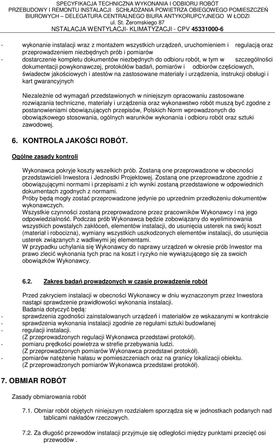 i kart gwarancyjnych Niezależnie od wymagań przedstawionych w niniejszym opracowaniu zastosowane rozwiązania techniczne, materiały i urządzenia oraz wykonawstwo robót muszą być zgodne z