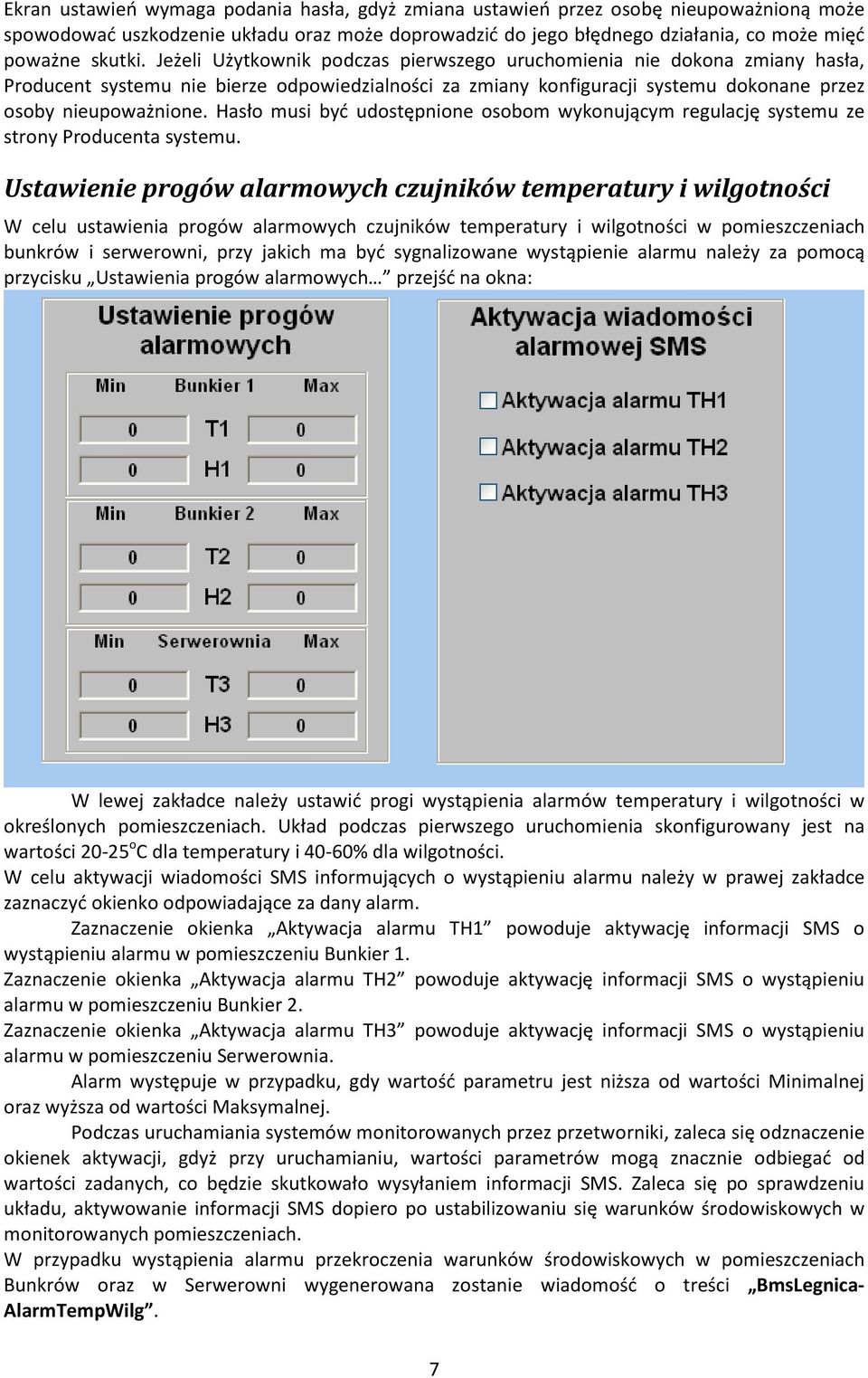 Hasło musi być udostępnione osobom wykonującym regulację systemu ze strony Producenta systemu.