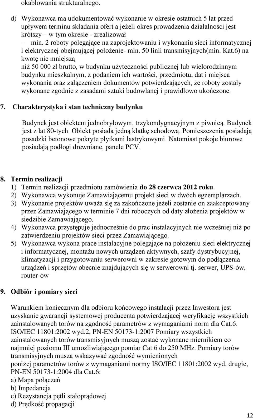 2 roboty polegające na zaprojektowaniu i wykonaniu sieci informatycznej i elektrycznej obejmującej położenie- min. 50 linii transmisyjnych(min. Kat.
