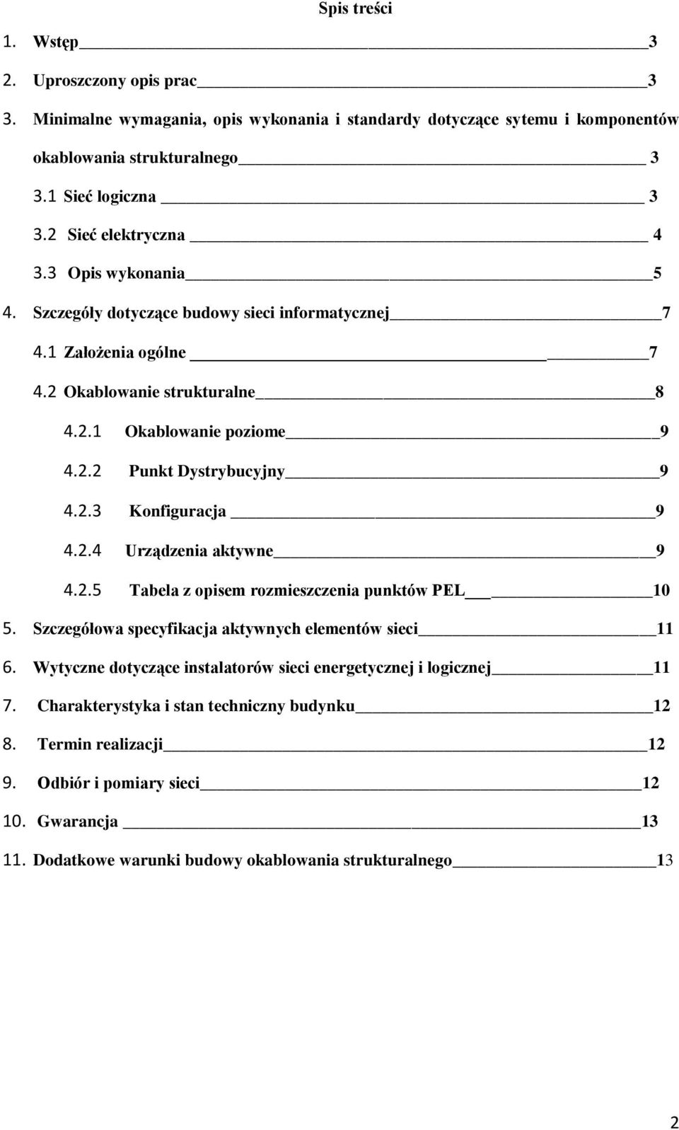 2.3 Konfiguracja 9 4.2.4 Urządzenia aktywne 9 4.2.5 Tabela z opisem rozmieszczenia punktów PEL 10 5. Szczegółowa specyfikacja aktywnych elementów sieci 11 6.