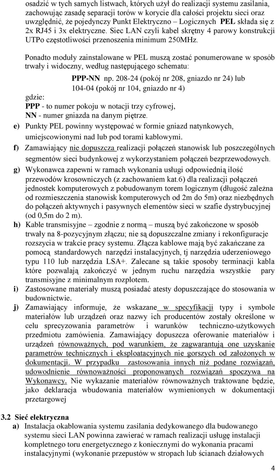 Ponadto moduły zainstalowane w PEL muszą zostać ponumerowane w sposób trwały i widoczny, według następującego schematu: PPP-NN np.