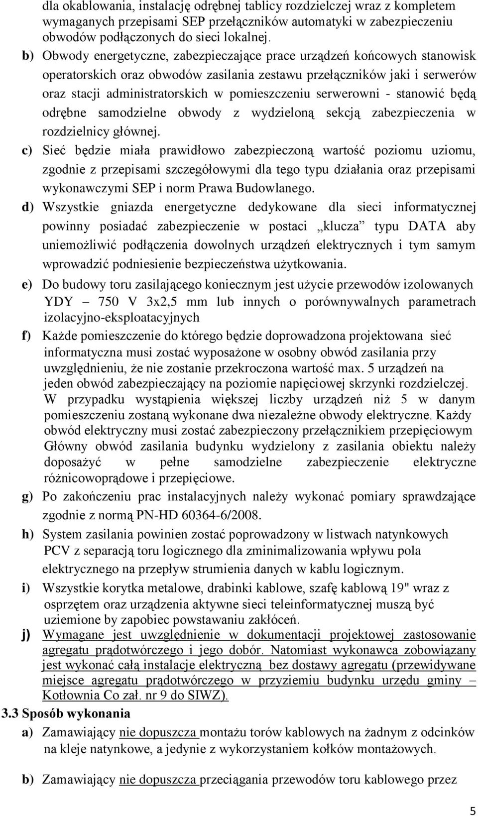 serwerowni - stanowić będą odrębne samodzielne obwody z wydzieloną sekcją zabezpieczenia w rozdzielnicy głównej.