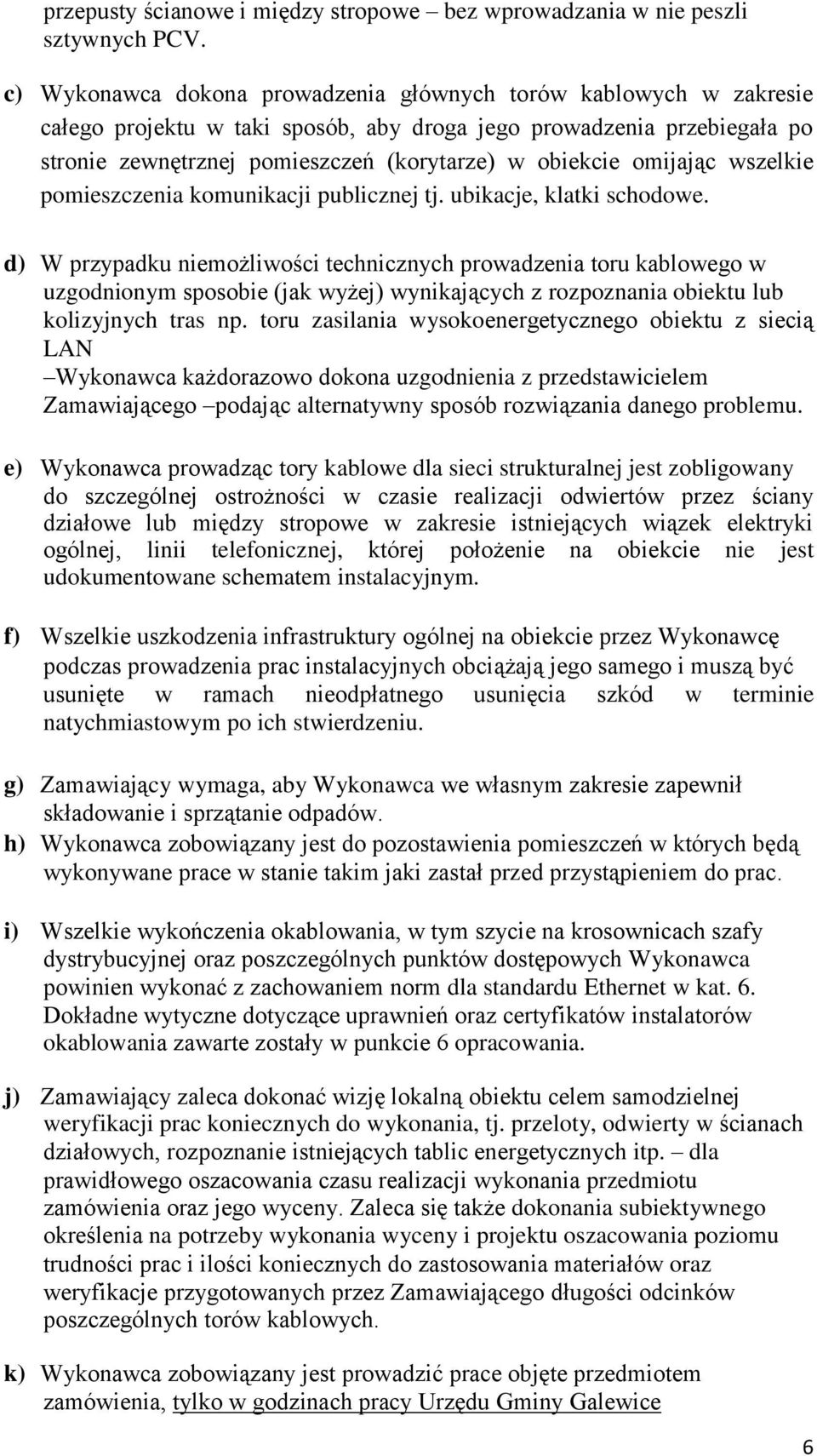 omijając wszelkie pomieszczenia komunikacji publicznej tj. ubikacje, klatki schodowe.