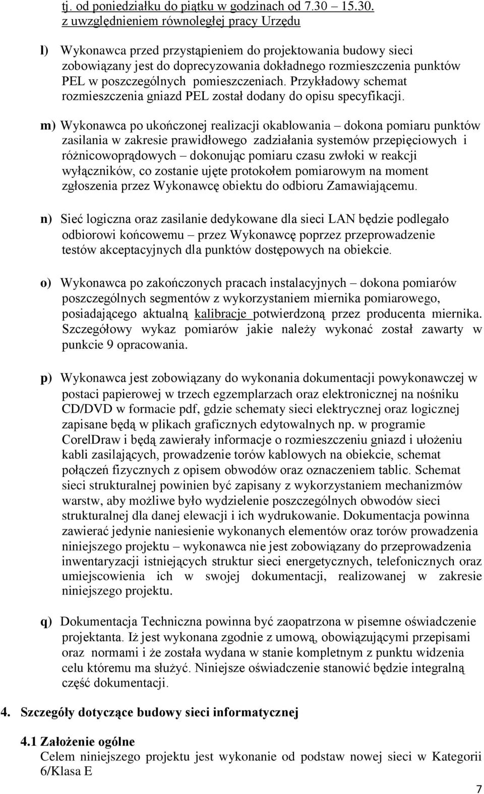 z uwzględnieniem równoległej pracy Urzędu l) Wykonawca przed przystąpieniem do projektowania budowy sieci zobowiązany jest do doprecyzowania dokładnego rozmieszczenia punktów PEL w poszczególnych