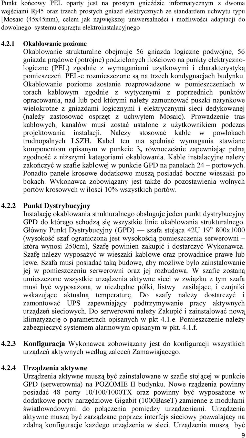 1 Okablowanie poziome Okablowanie strukturalne obejmuje 56 gniazda logiczne podwójne, 56 gniazda prądowe (potrójne) podzielonych ilościowo na punkty elektrycznologiczne (PEL) zgodnie z wymaganiami
