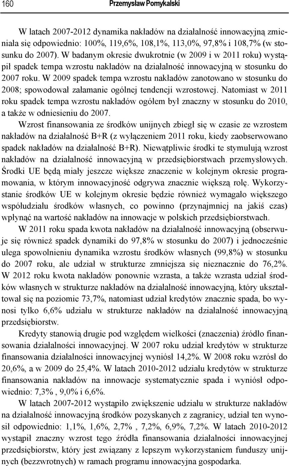 W 2009 spadek tempa wzrostu nakładów zanotowano w stosunku do 2008; spowodował załamanie ogólnej tendencji wzrostowej.