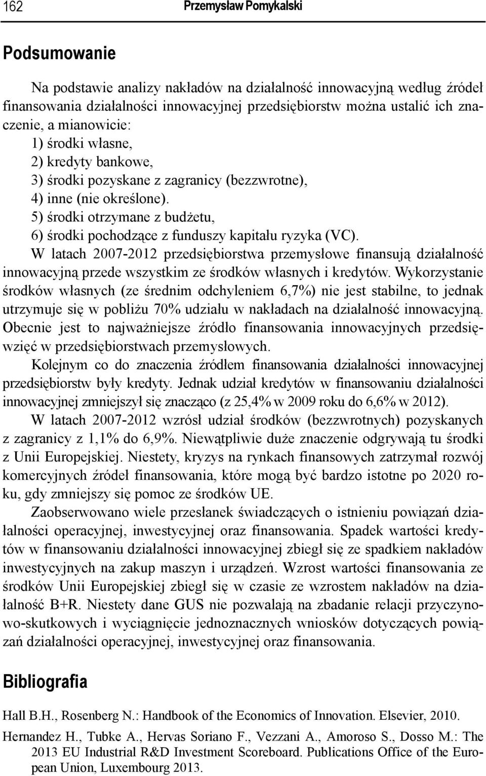 5) środki otrzymane z budżetu, 6) środki pochodzące z funduszy kapitału ryzyka (VC).