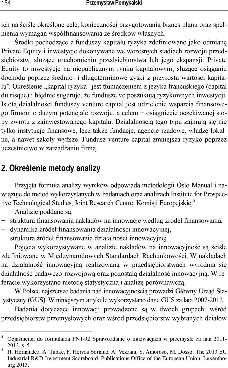 jego ekspansji. Private Equity to inwestycje na niepublicznym rynku kapitałowym, służące osiąganiu dochodu poprzez średnio- i długoterminowe zyski z przyrostu wartości kapitału 4.