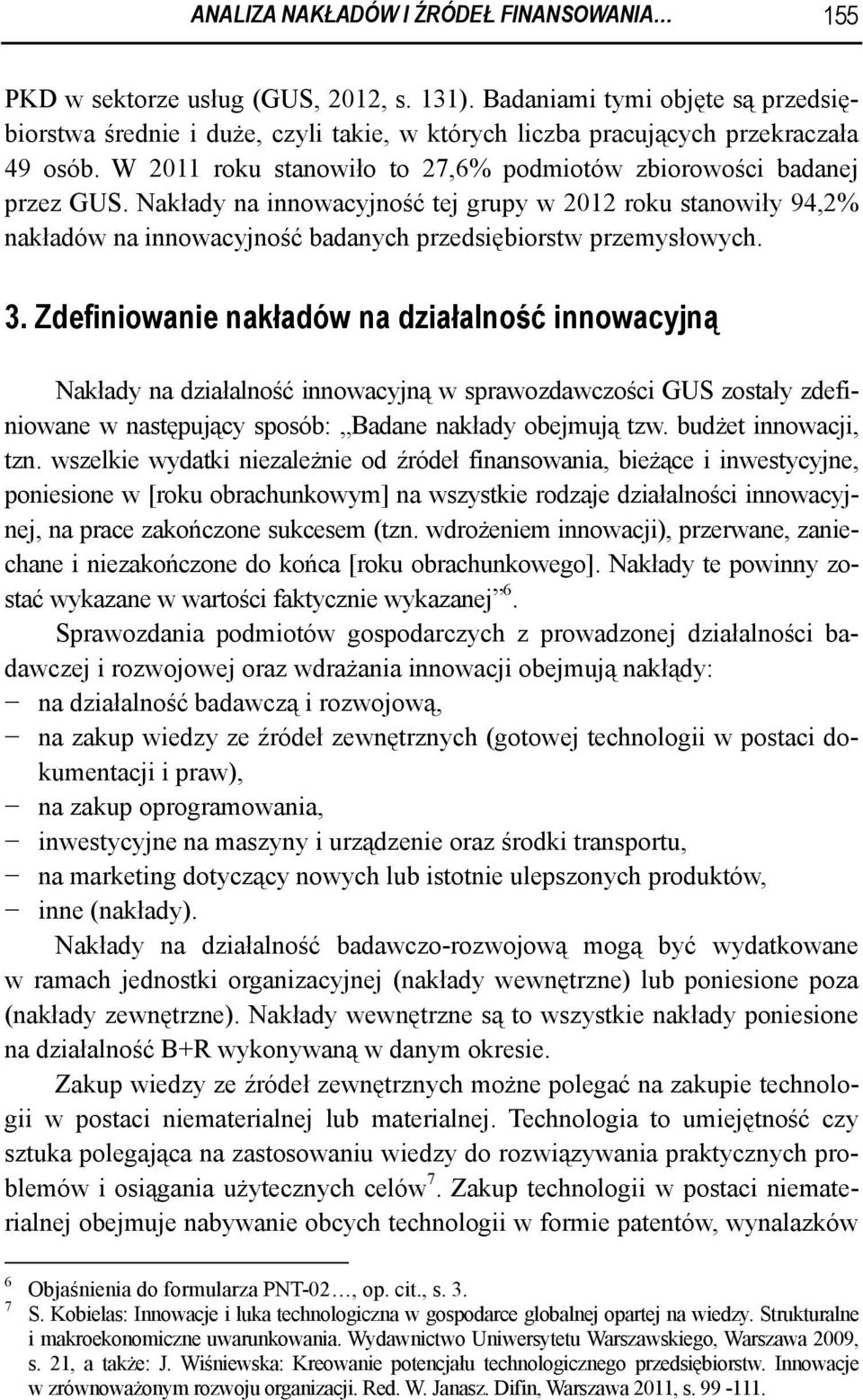 Nakłady na innowacyjność tej grupy w 2012 roku stanowiły 94,2% nakładów na innowacyjność badanych przedsiębiorstw przemysłowych. 3.