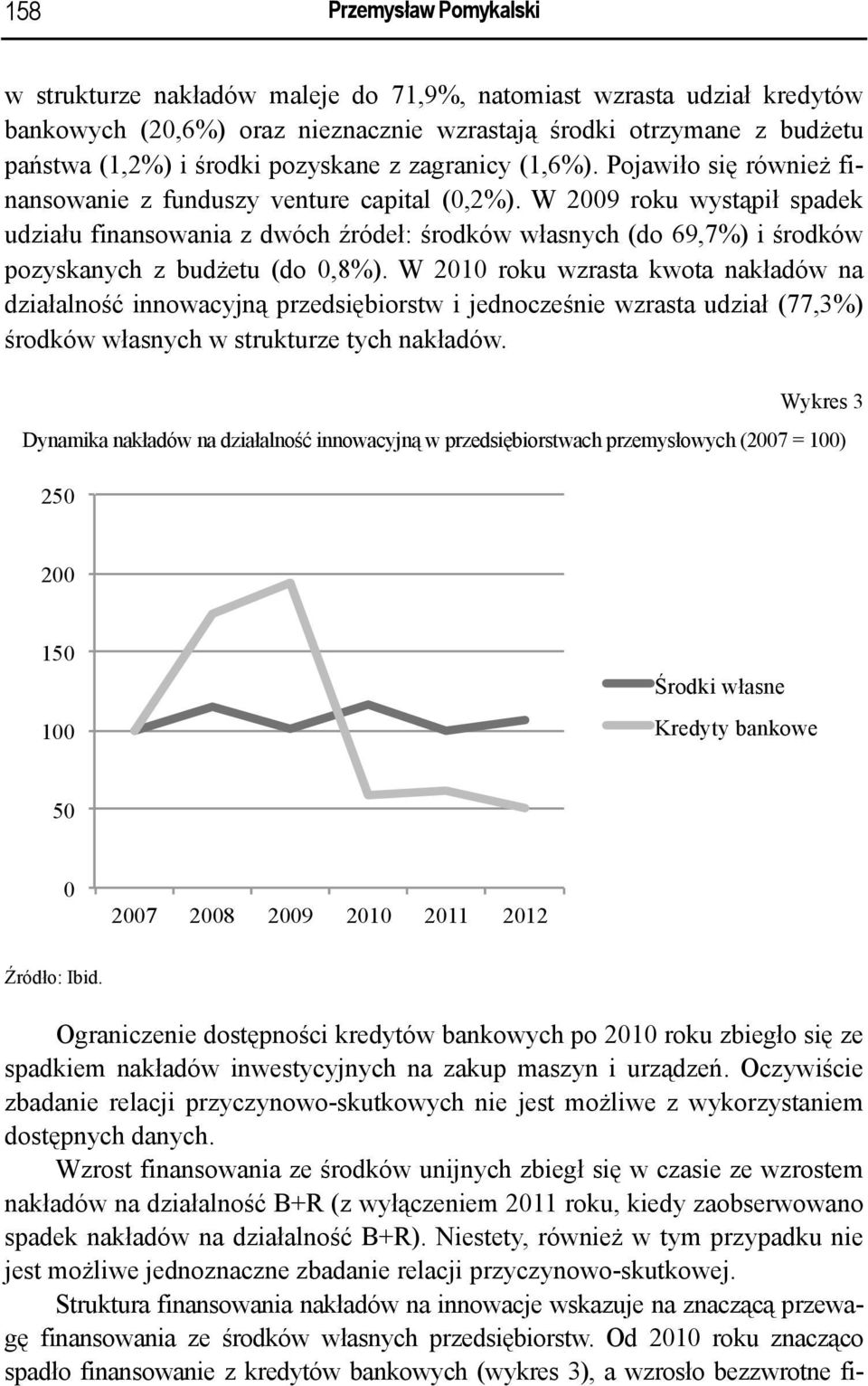 W 2009 roku wystąpił spadek udziału finansowania z dwóch źródeł: środków własnych (do 69,7%) i środków pozyskanych z budżetu (do 0,8%).