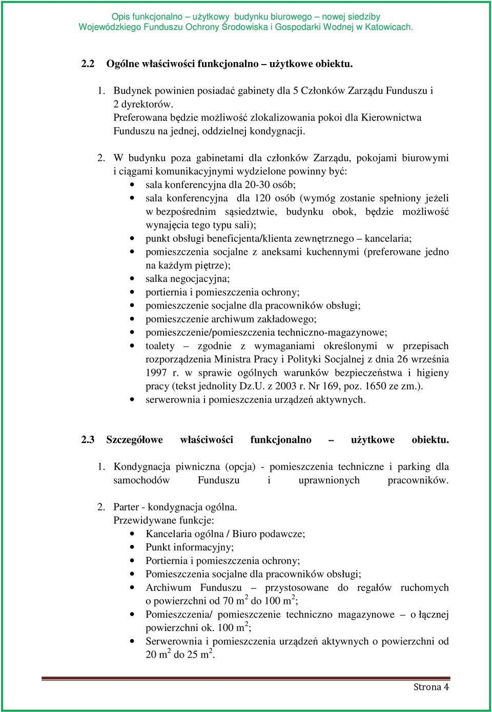 W budynku poza gabinetami dla członków Zarządu, pokojami biurowymi i ciągami komunikacyjnymi wydzielone powinny być: sala konferencyjna dla 20-30 osób; sala konferencyjna dla 120 osób (wymóg zostanie