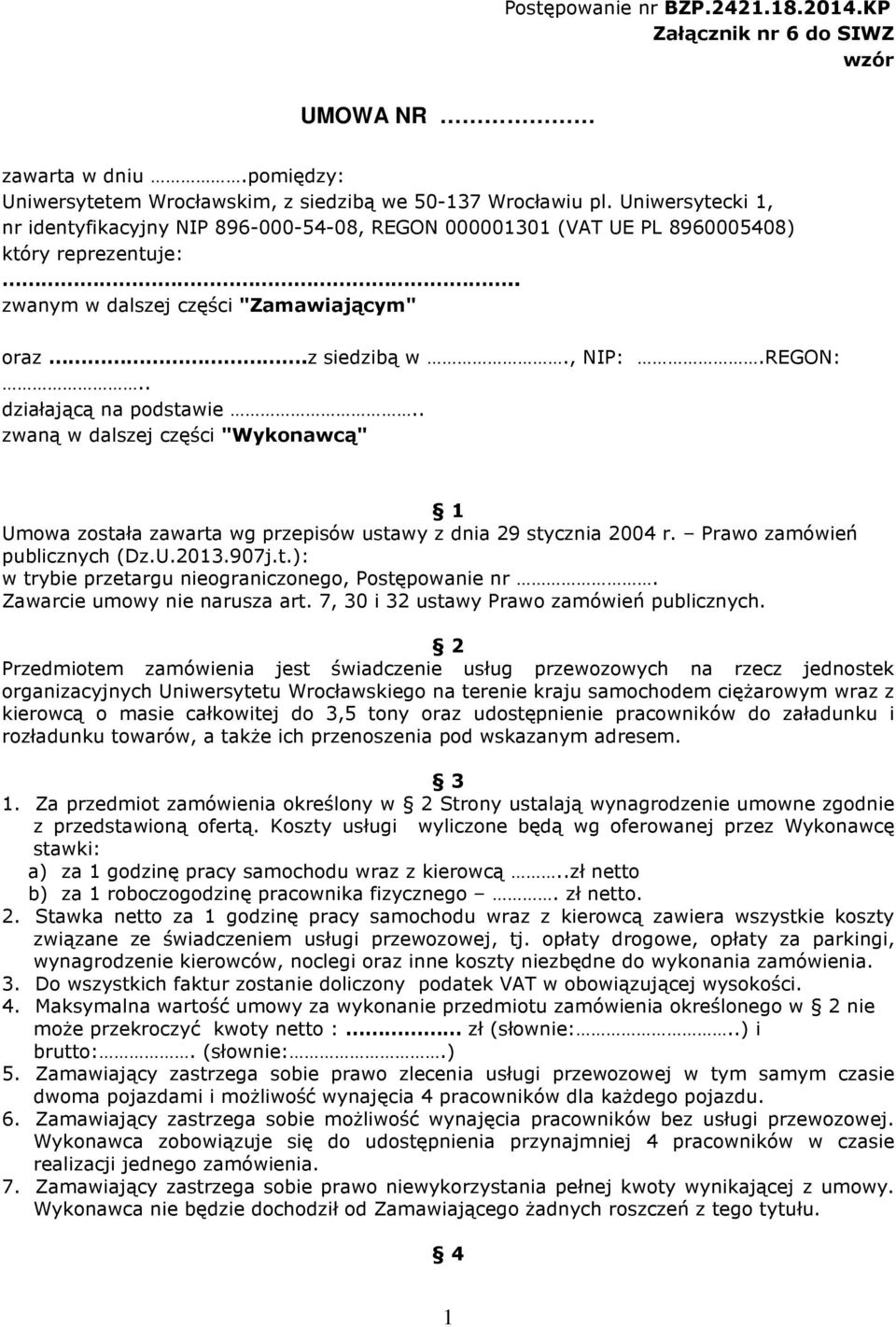 . działającą na podstawie.. zwaną w dalszej części "Wykonawcą" 1 Umowa została zawarta wg przepisów ustawy z dnia 29 stycznia 2004 r. Prawo zamówień publicznych (Dz.U.2013.907j.t.): w trybie przetargu nieograniczonego, Postępowanie nr.