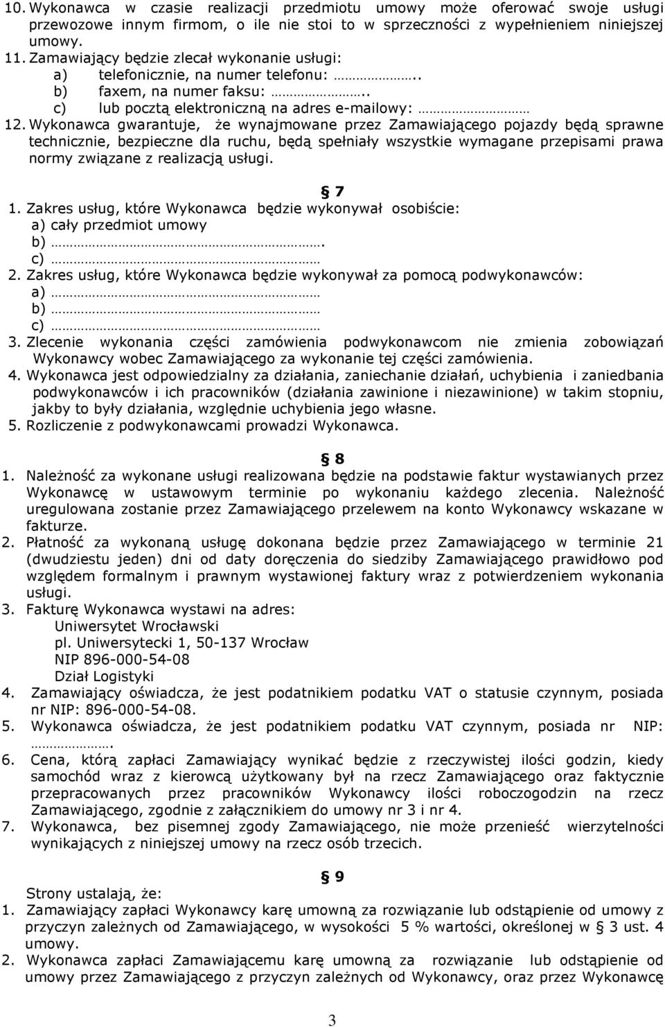 Wykonawca gwarantuje, że wynajmowane przez Zamawiającego pojazdy będą sprawne technicznie, bezpieczne dla ruchu, będą spełniały wszystkie wymagane przepisami prawa normy związane z realizacją usługi.