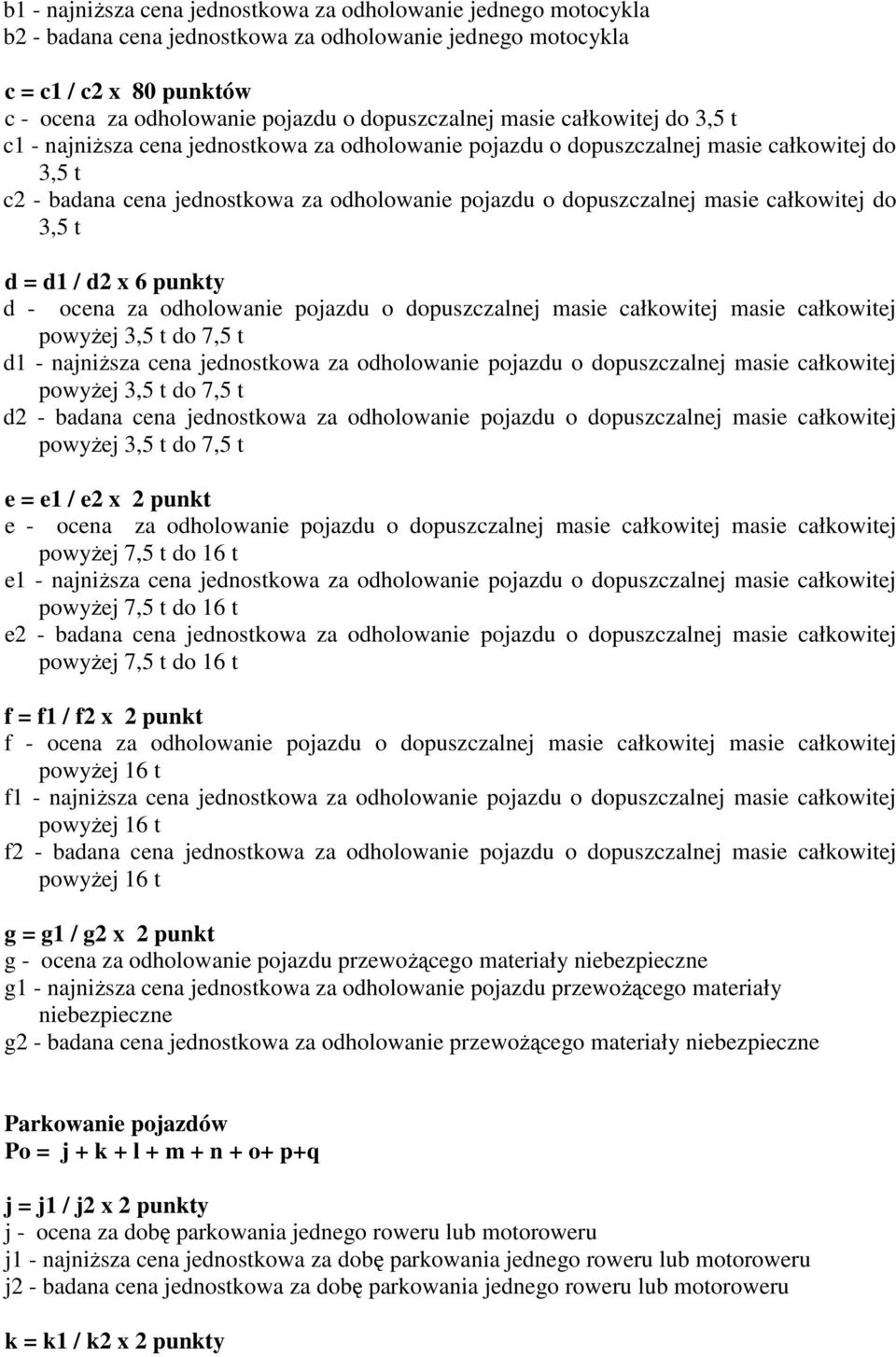 dopuszczalnej masie całkowitej do 3,5 t d = d1 / d2 x 6 punkty d - ocena za odholowanie pojazdu o dopuszczalnej masie całkowitej masie całkowitej powyŝej 3,5 t do 7,5 t d1 - najniŝsza cena