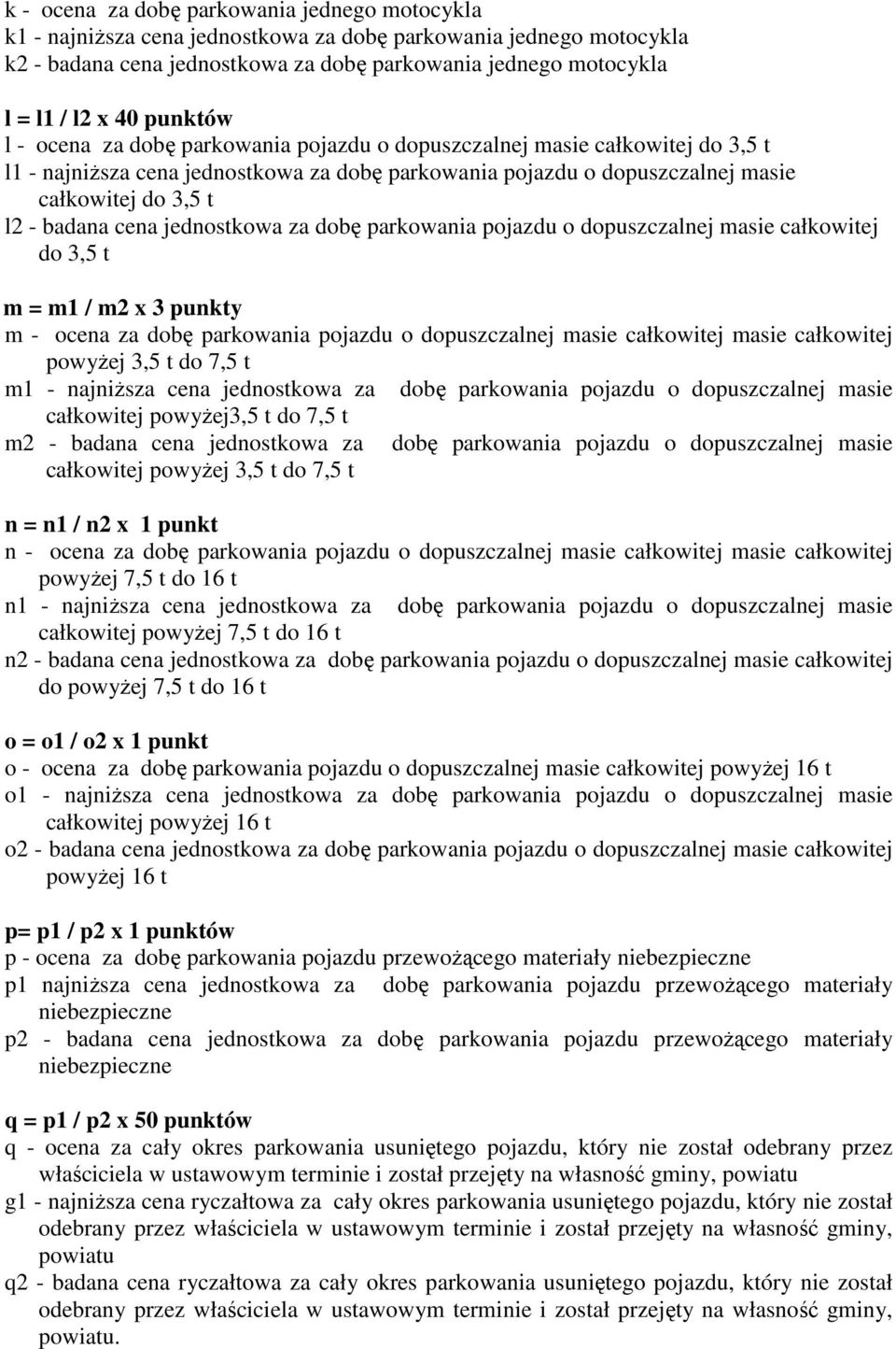 cena jednostkowa za dobę parkowania pojazdu o dopuszczalnej masie całkowitej do 3,5 t m = m1 / m2 x 3 punkty m - ocena za dobę parkowania pojazdu o dopuszczalnej masie całkowitej masie całkowitej