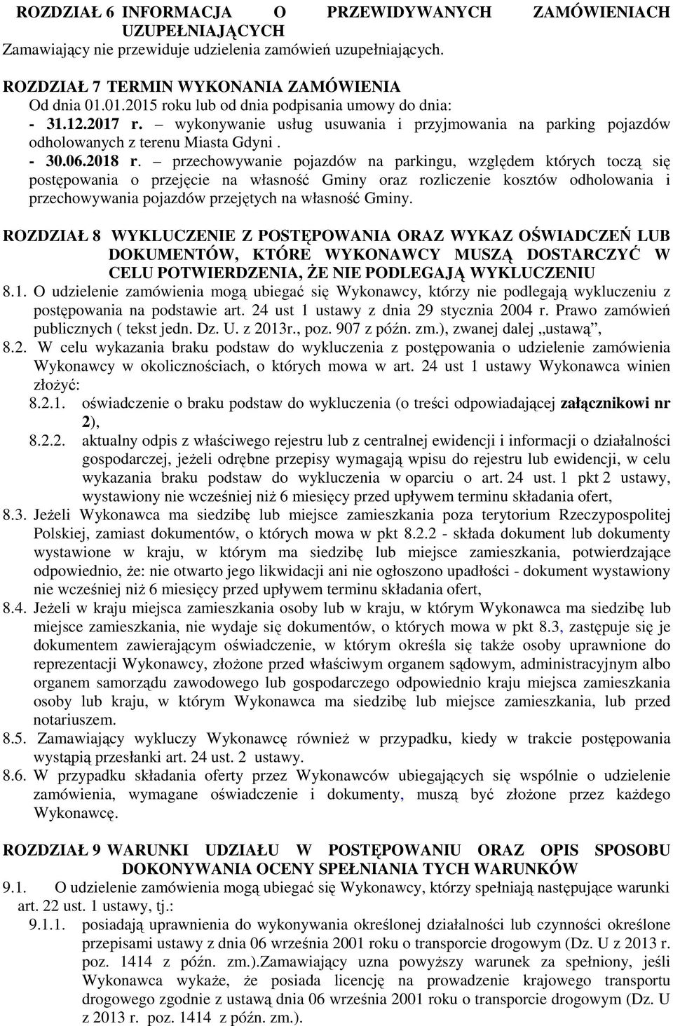 przechowywanie pojazdów na parkingu, względem których toczą się postępowania o przejęcie na własność Gminy oraz rozliczenie kosztów odholowania i przechowywania pojazdów przejętych na własność Gminy.