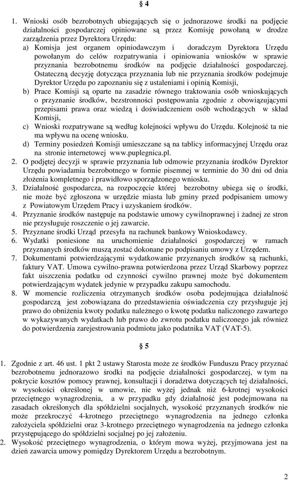 Ostateczną decyzję dotycząca przyznania lub nie przyznania środków podejmuje Dyrektor Urzędu po zapoznaniu się z ustaleniami i opinią Komisji, b) Prace Komisji są oparte na zasadzie równego