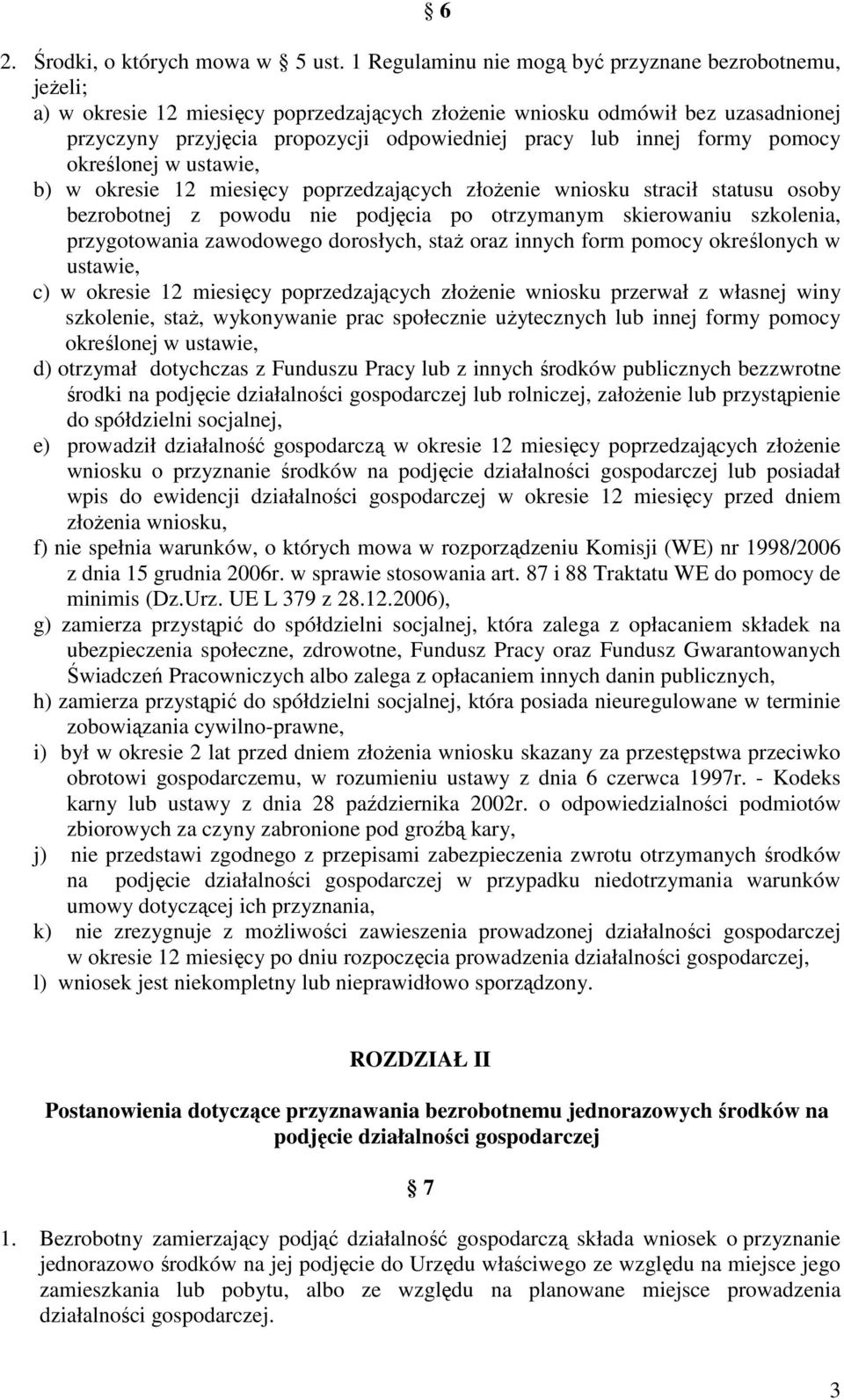 innej formy pomocy określonej w ustawie, b) w okresie 12 miesięcy poprzedzających złożenie wniosku stracił statusu osoby bezrobotnej z powodu nie podjęcia po otrzymanym skierowaniu szkolenia,