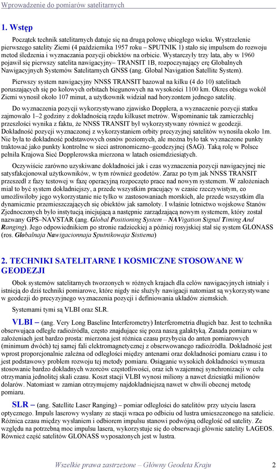 Wystarczyły trzy lata, aby w 1960 pojawił się pierwszy satelita nawigacyjny TRANSIT 1B, rozpoczynający erę Globalnych Nawigacyjnych Systemów Satelitarnych GNSS (ang.