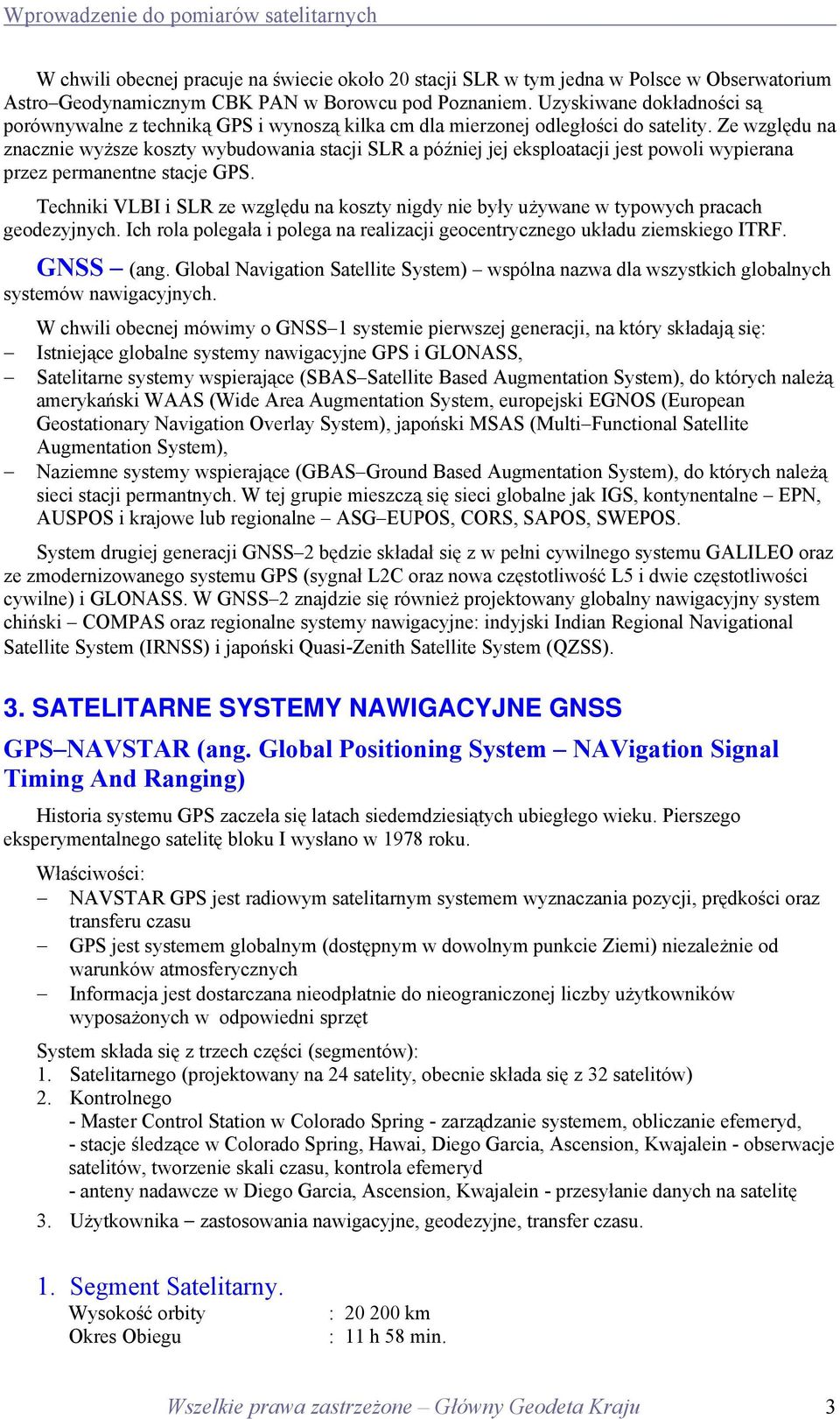 Ze względu na znacznie wyższe koszty wybudowania stacji SLR a później jej eksploatacji jest powoli wypierana przez permanentne stacje GPS.