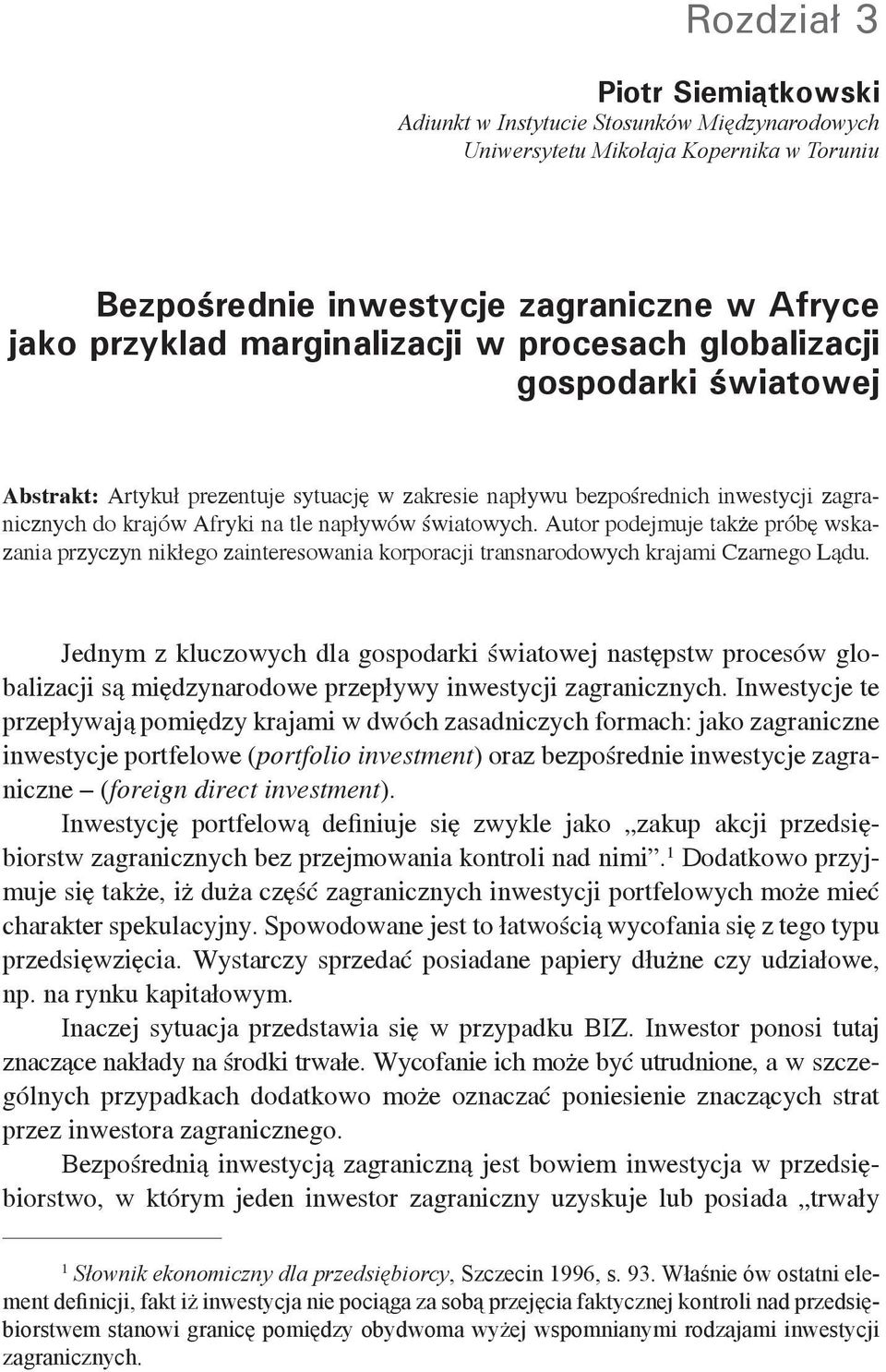 Autor podejmuje także próbę wskazania przyczyn nikłego zainteresowania korporacji transnarodowych krajami Czarnego Lądu.