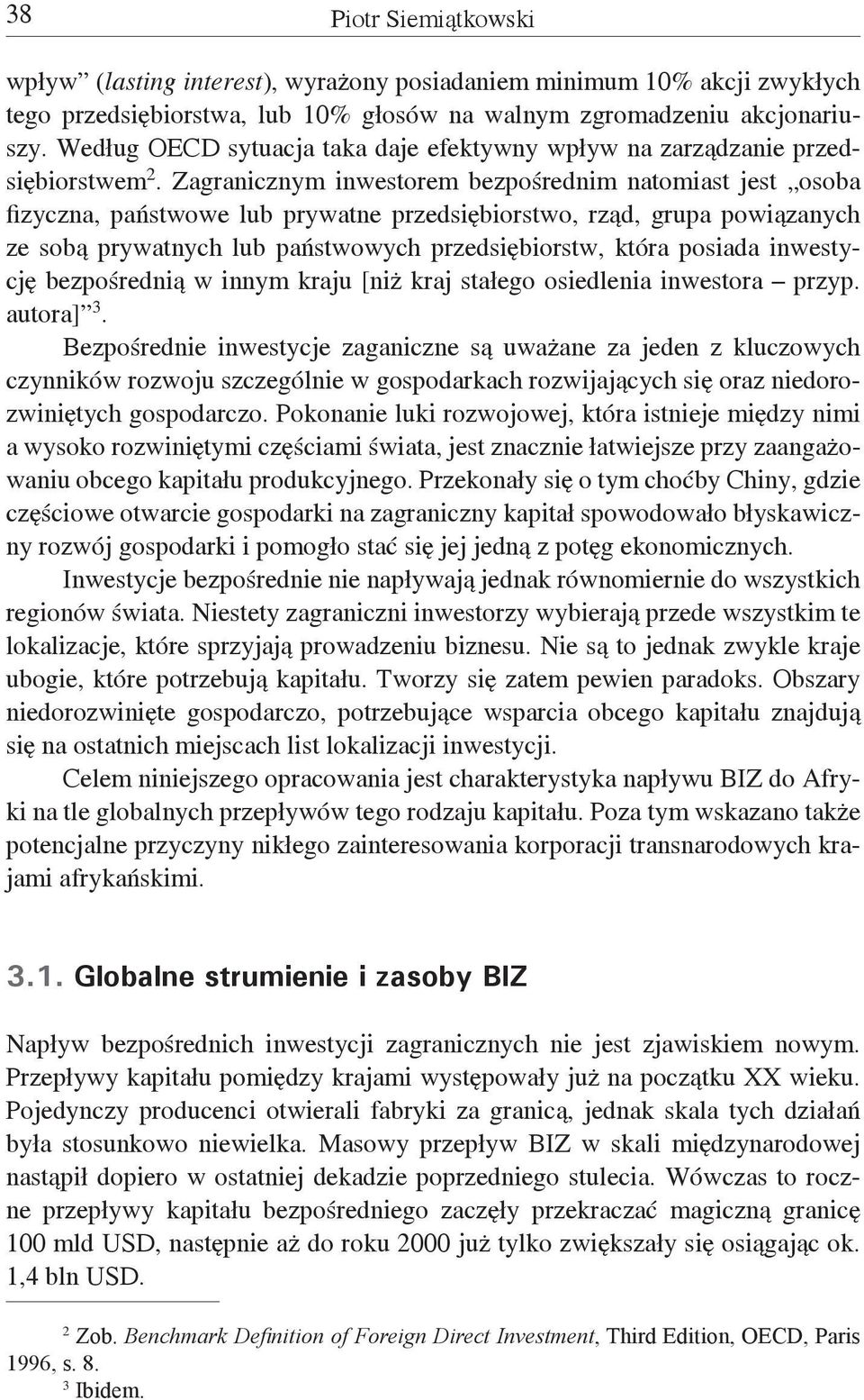 Zagranicznym inwestorem bezpośrednim natomiast jest osoba fizyczna, państwowe lub prywatne przedsiębiorstwo, rząd, grupa powiązanych ze sobą prywatnych lub państwowych przedsiębiorstw, która posiada