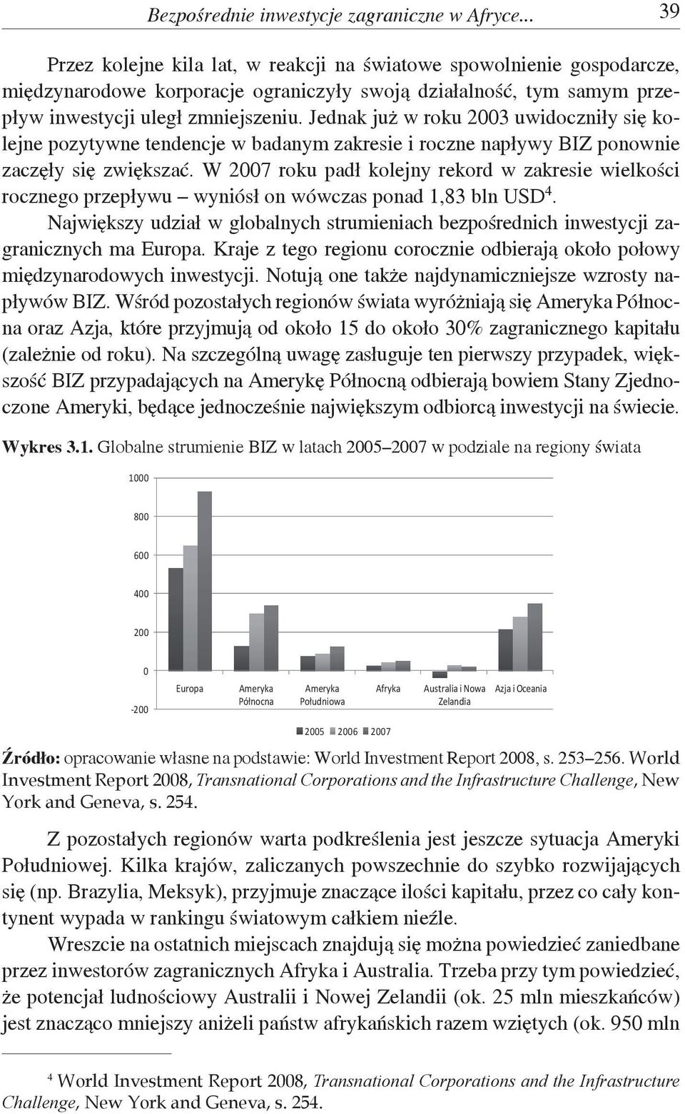 Jednak już w roku 2003 uwidoczniły się kolejne pozytywne tendencje w badanym zakresie i roczne napływy BIZ ponownie zaczęły się zwiększać.