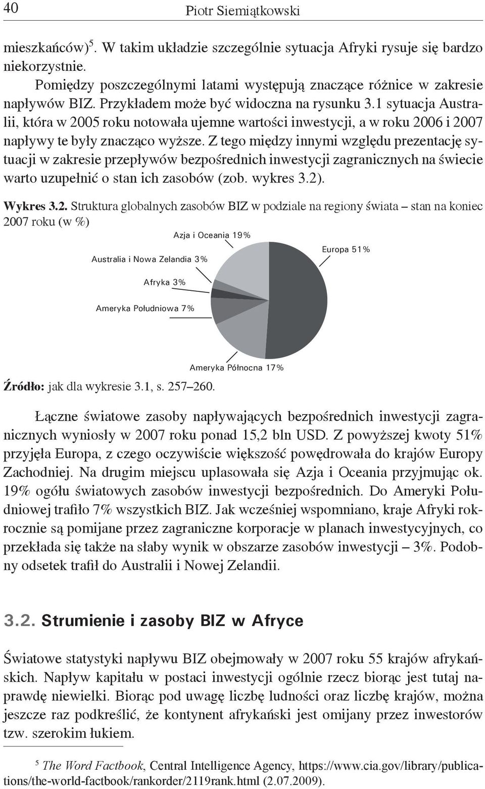 Z tego między innymi względu prezentację sytuacji w zakresie przepływów bezpośrednich inwestycji zagranicznych na świecie warto uzupełnić o stan ich zasobów (zob. wykres 3.2)