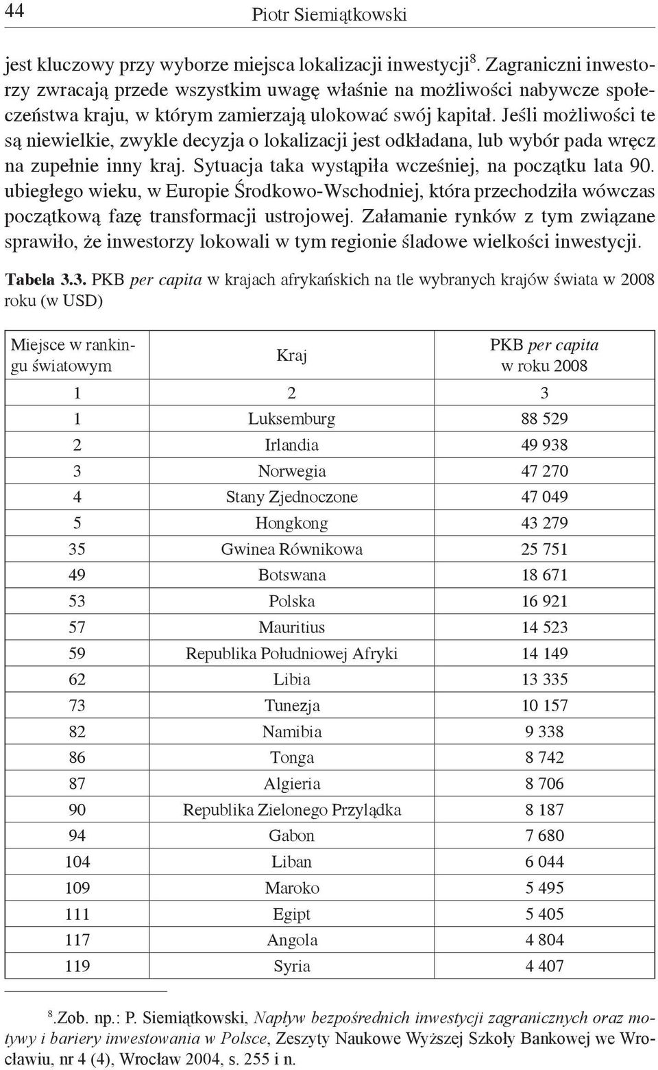 Jeśli możliwości te są niewielkie, zwykle decyzja o lokalizacji jest odkładana, lub wybór pada wręcz na zupełnie inny kraj. Sytuacja taka wystąpiła wcześniej, na początku lata 90.