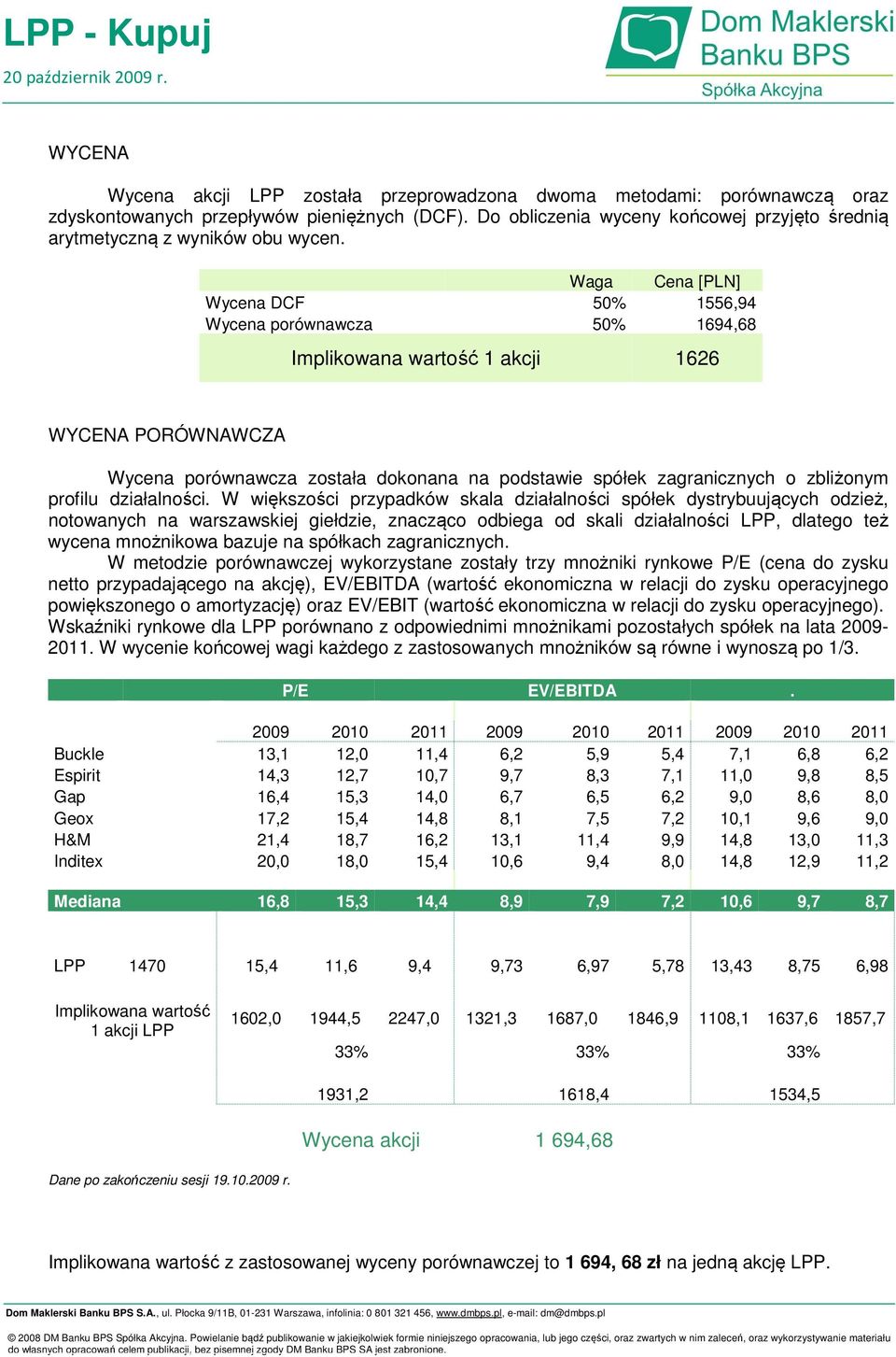 Waga Cena [PLN] Wycena DCF 50% 1556,94 Wycena porównawcza 50% 1694,68 Implikowana wartość 1 akcji 1626 WYCENA PORÓWNAWCZA Wycena porównawcza została dokonana na podstawie spółek zagranicznych o