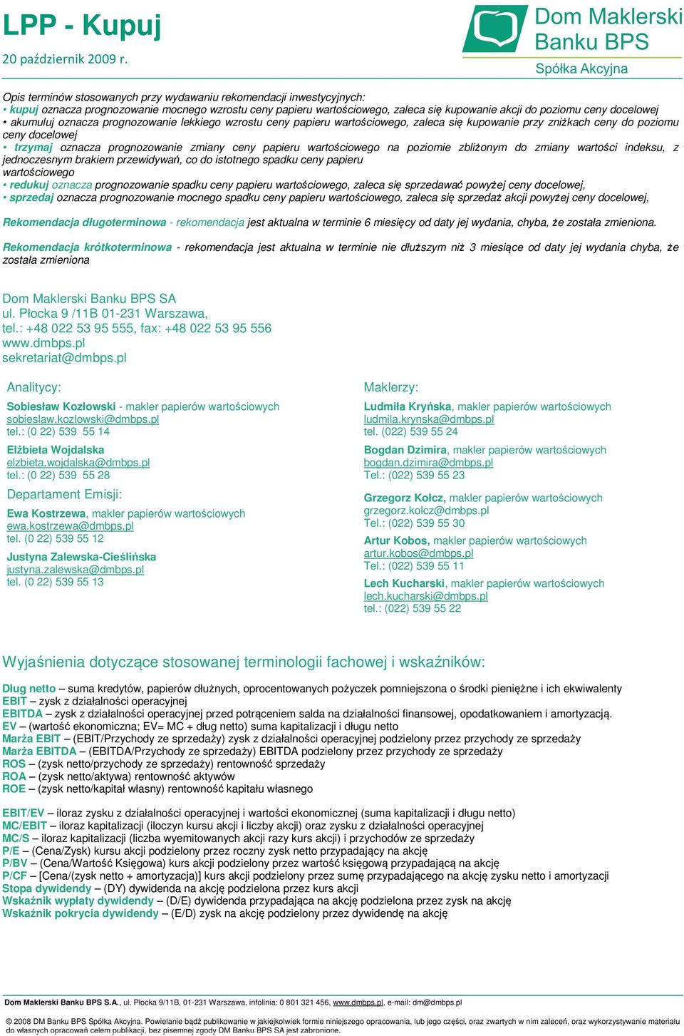 wartościowego na poziomie zbliżonym do zmiany wartości indeksu, z jednoczesnym brakiem przewidywań, co do istotnego spadku ceny papieru wartościowego redukuj oznacza prognozowanie spadku ceny papieru