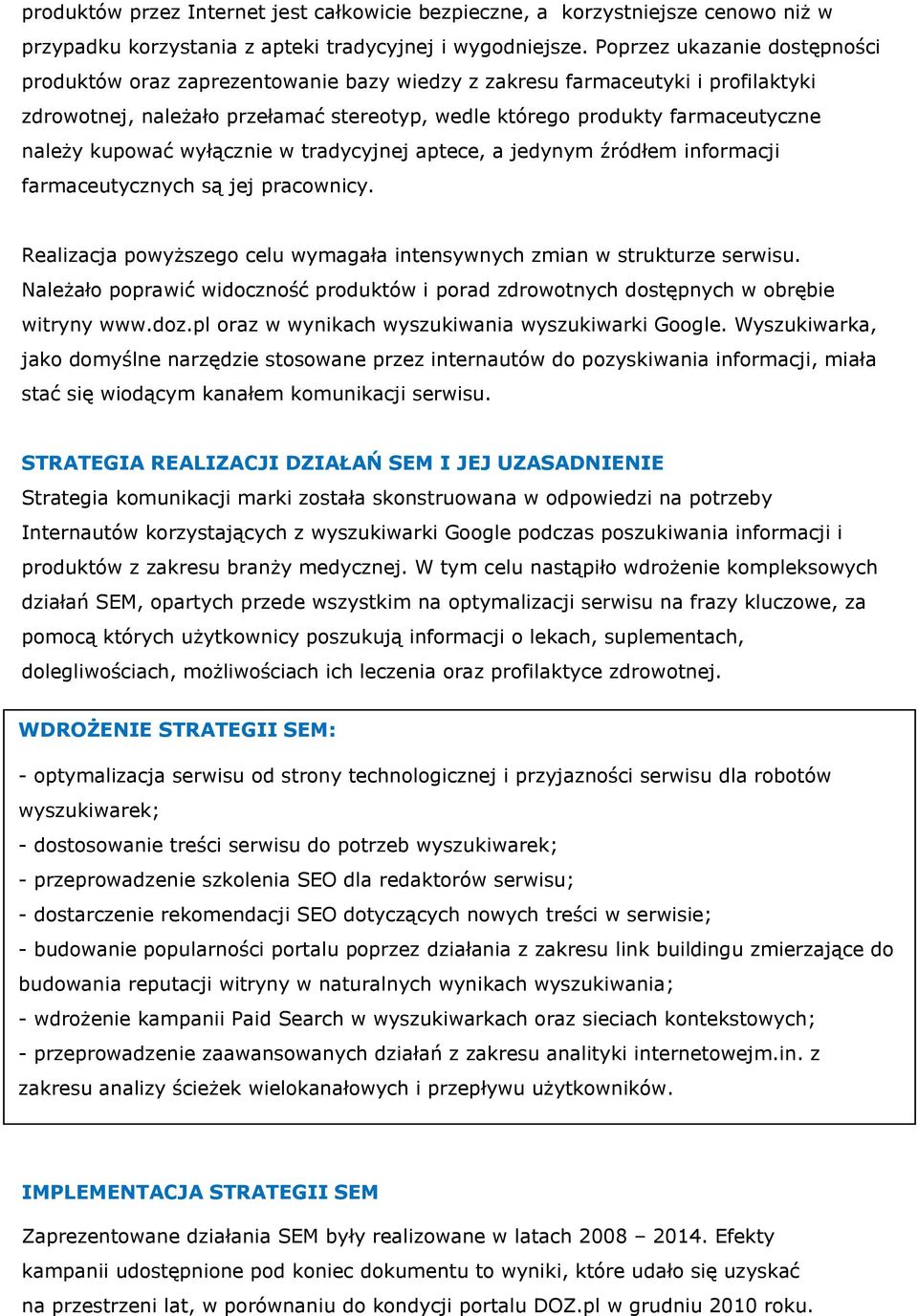 kupować wyłącznie w tradycyjnej aptece, a jedynym źródłem informacji farmaceutycznych są jej pracownicy. Realizacja powyższego celu wymagała intensywnych zmian w strukturze serwisu.