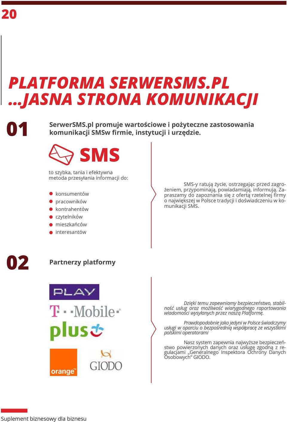 przypominają, powiadamiają, informują. Zapraszamy do zapoznania się z ofertą rzetelnej firmy o największej w Polsce tradycji i doświadczeniu w komunikacji SMS.