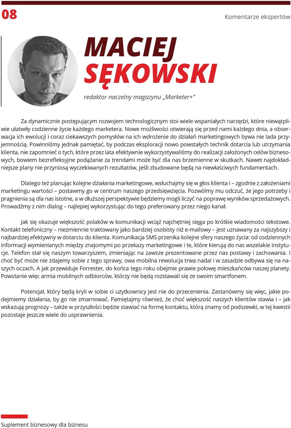 Nowe możliwości otwierają się przed nami każdego dnia, a obserwacja ich ewolucji i coraz ciekawszych pomysłów na ich wdrożenie do działań marketingowych bywa nie lada przyjemnością.