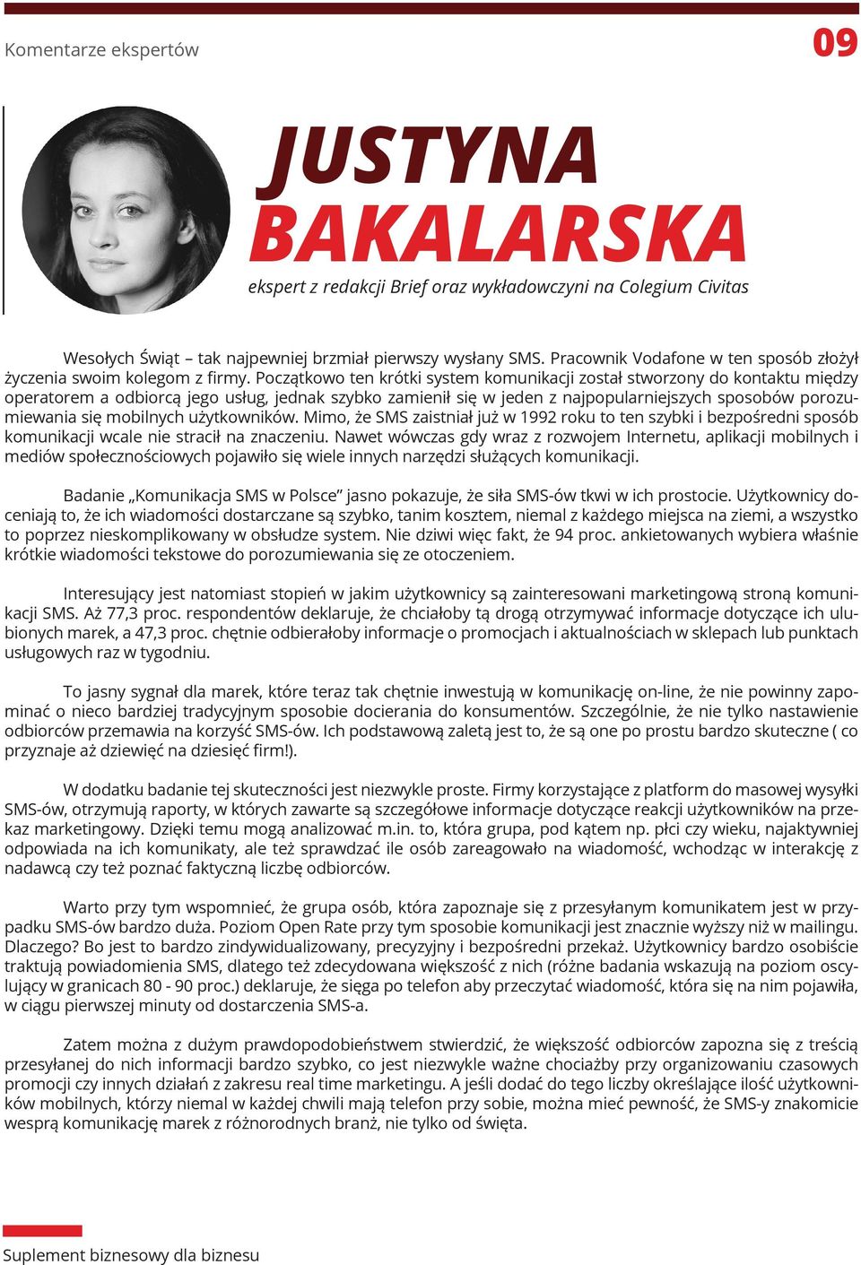 Początkowo ten krótki system komunikacji został stworzony do kontaktu między operatorem a odbiorcą jego usług, jednak szybko zamienił się w jeden z najpopularniejszych sposobów porozumiewania się
