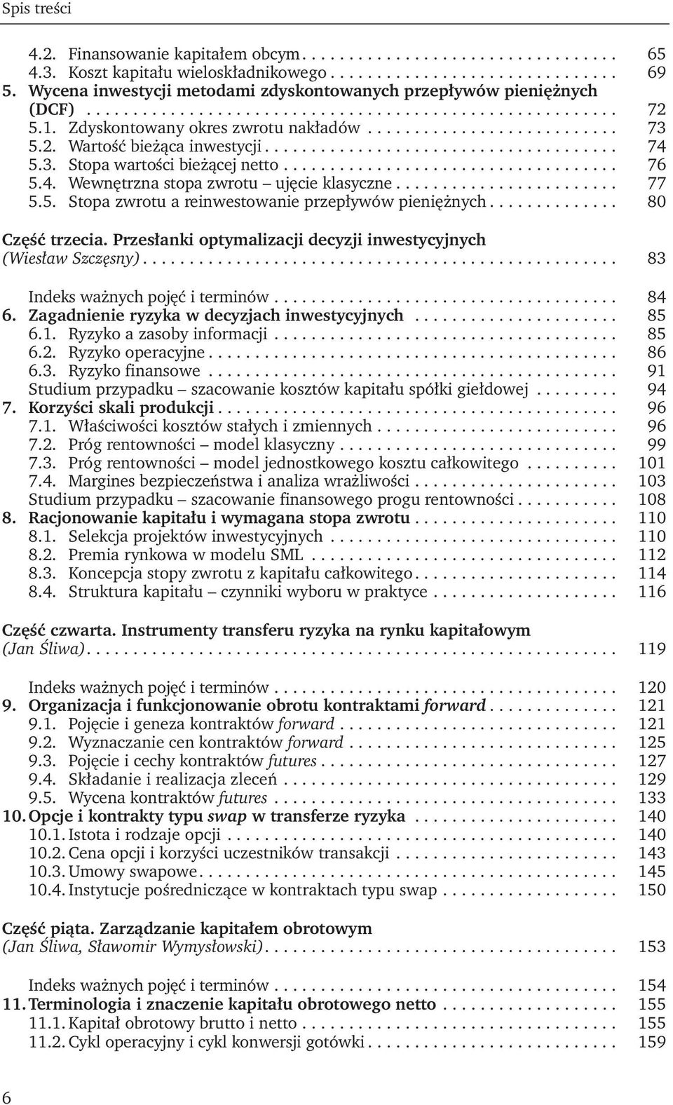 2. Wartość bieżąca inwestycji...................................... 74 5.3. Stopa wartości bieżącej netto.................................... 76 5.4. Wewnętrzna stopa zwrotu ujęcie klasyczne........................ 77 5.