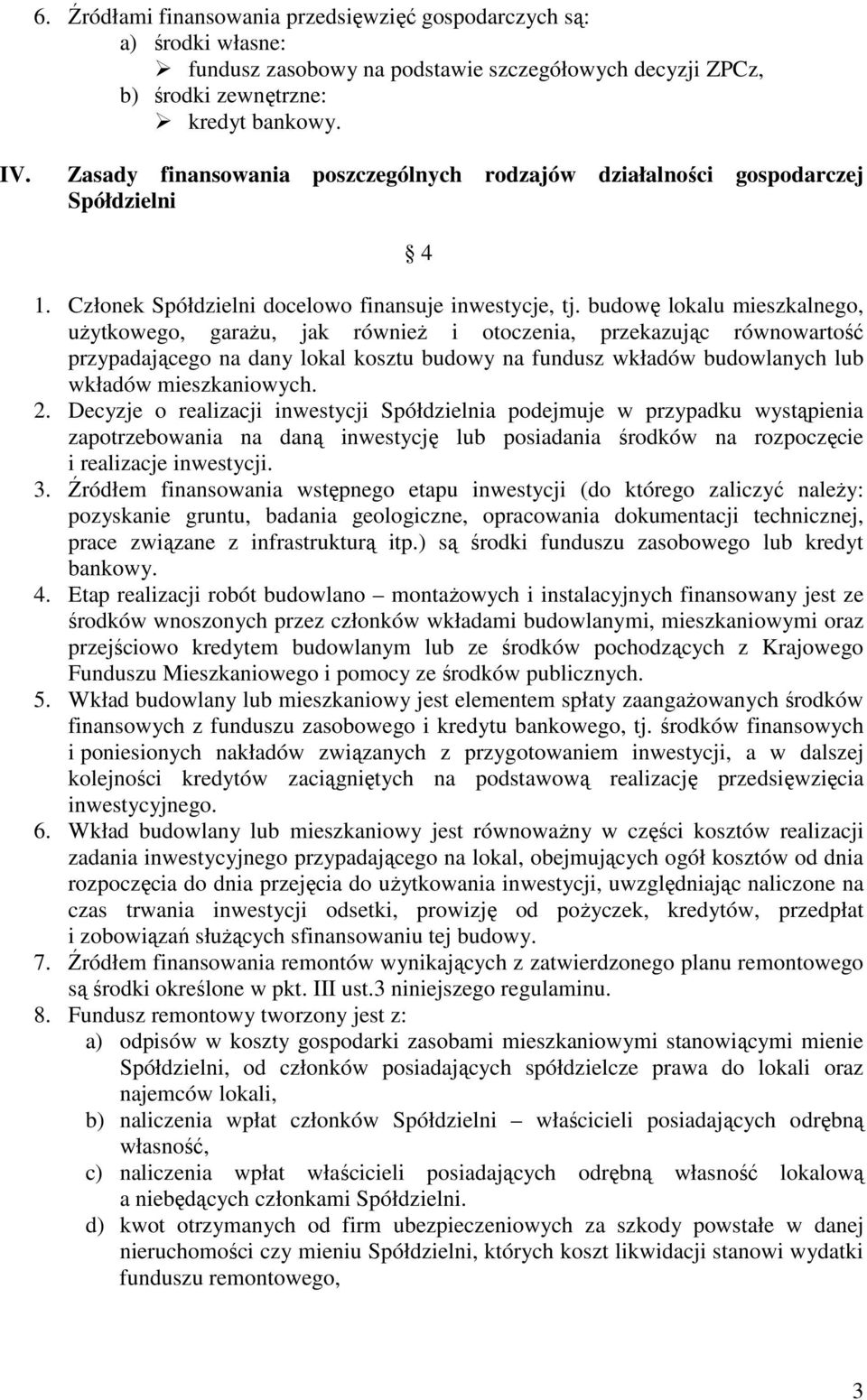 budowę lokalu mieszkalnego, uŝytkowego, garaŝu, jak równieŝ i otoczenia, przekazując równowartość przypadającego na dany lokal kosztu budowy na fundusz wkładów budowlanych lub wkładów mieszkaniowych.