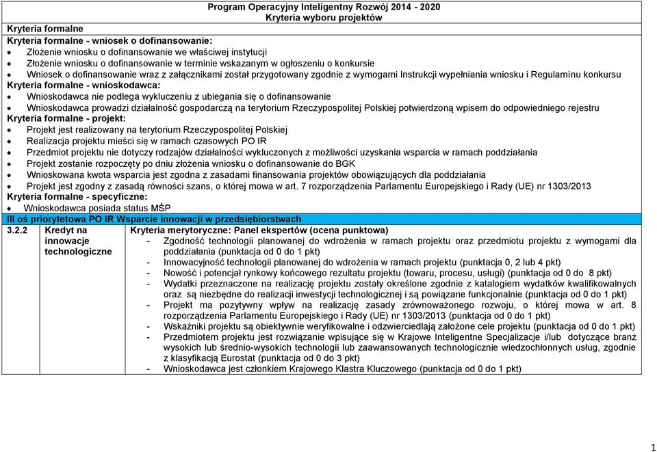 Regulaminu konkursu Kryteria formalne - wnioskodawca: Wnioskodawca nie podlega wykluczeniu z ubiegania się o dofinansowanie Wnioskodawca prowadzi działalność gospodarczą na terytorium