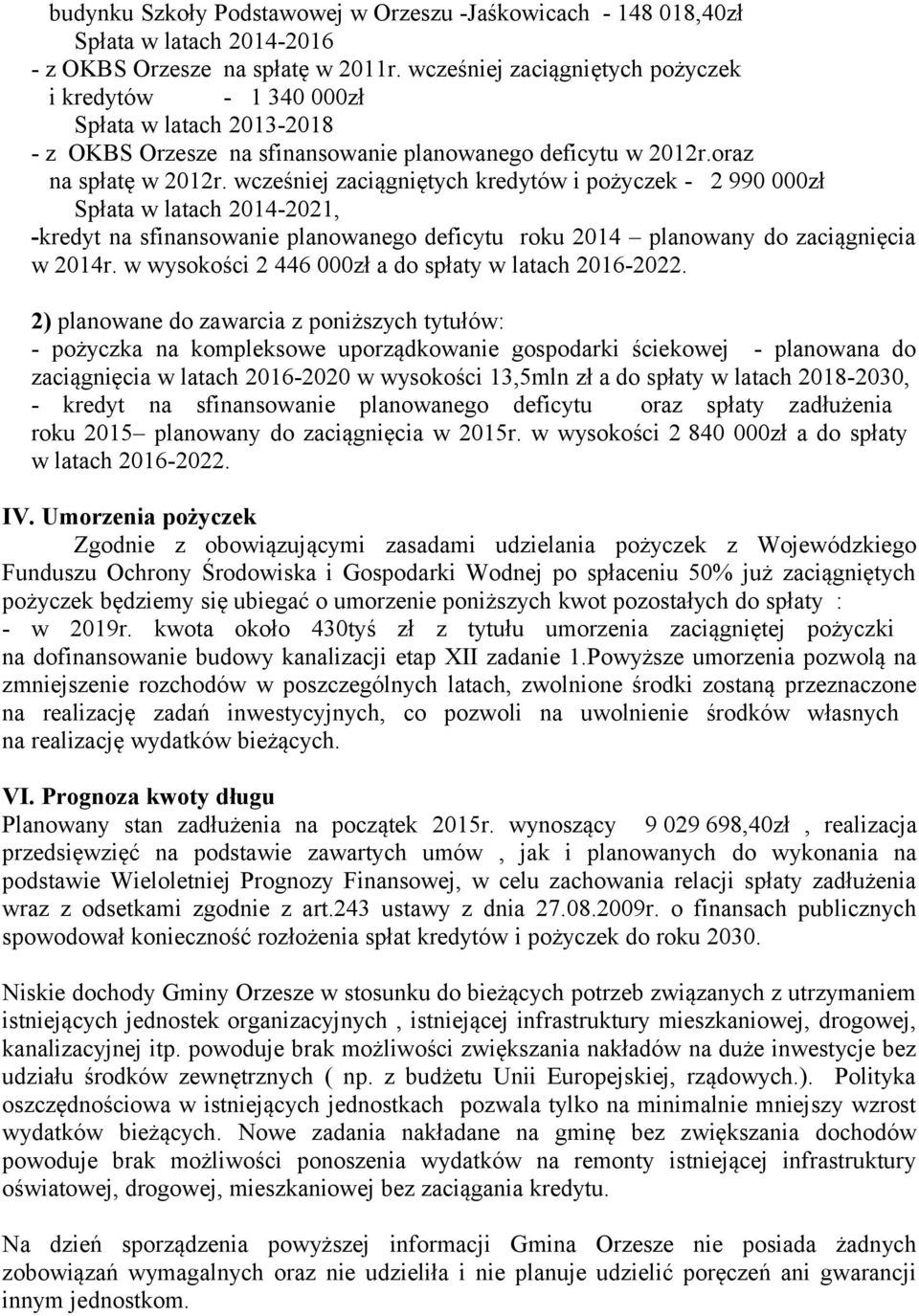 wcześniej zaciągniętych kredytów i pożyczek - 2 990 000zł Spłata w latach 2014-2021, -kredyt na sfinansowanie planowanego deficytu roku 2014 planowany do zaciągnięcia w 2014r.
