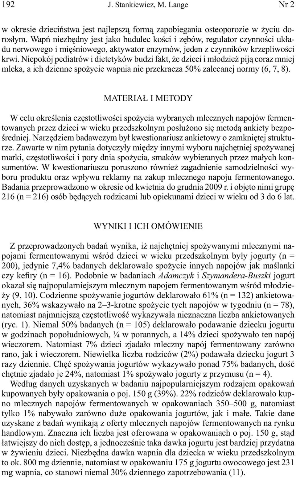 Niepokój pediatrów i dietetyków budzi fakt, że dzieci i młodzież piją coraz mniej mleka, a ich dzienne spożycie wapnia nie przekracza 50% zalecanej normy (6, 7, 8).