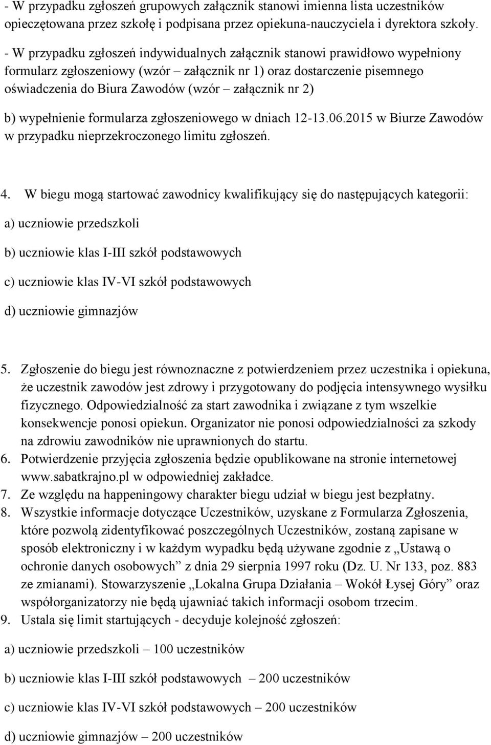 2) b) wypełnienie formularza zgłoszeniowego w dniach 12-13.06.2015 w Biurze Zawodów w przypadku nieprzekroczonego limitu zgłoszeń. 4.