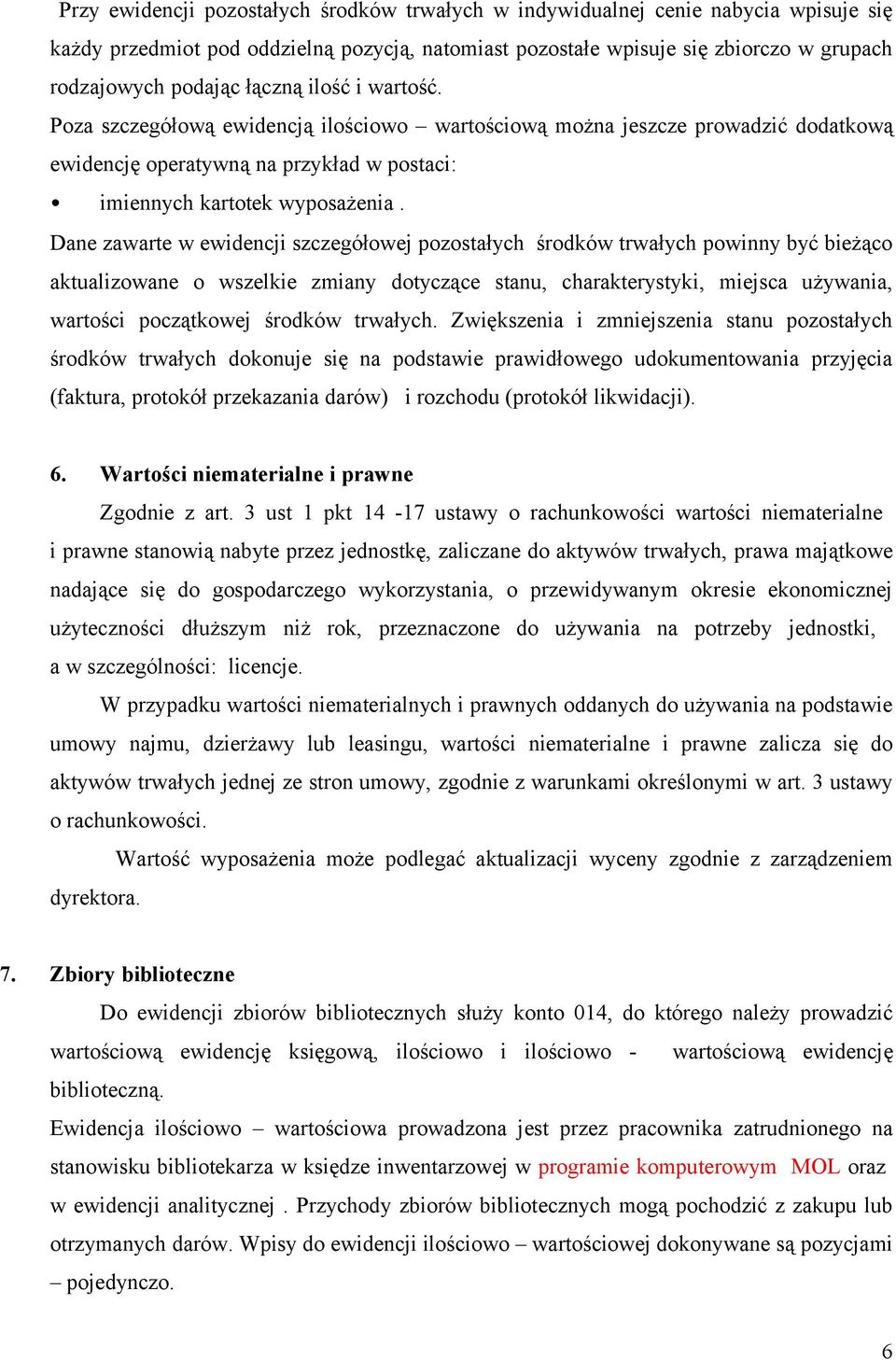 Dane zawarte w ewidencji szczegółowej pozostałych środków trwałych powinny być bieżąco aktualizowane o wszelkie zmiany dotyczące stanu, charakterystyki, miejsca używania, wartości początkowej środków