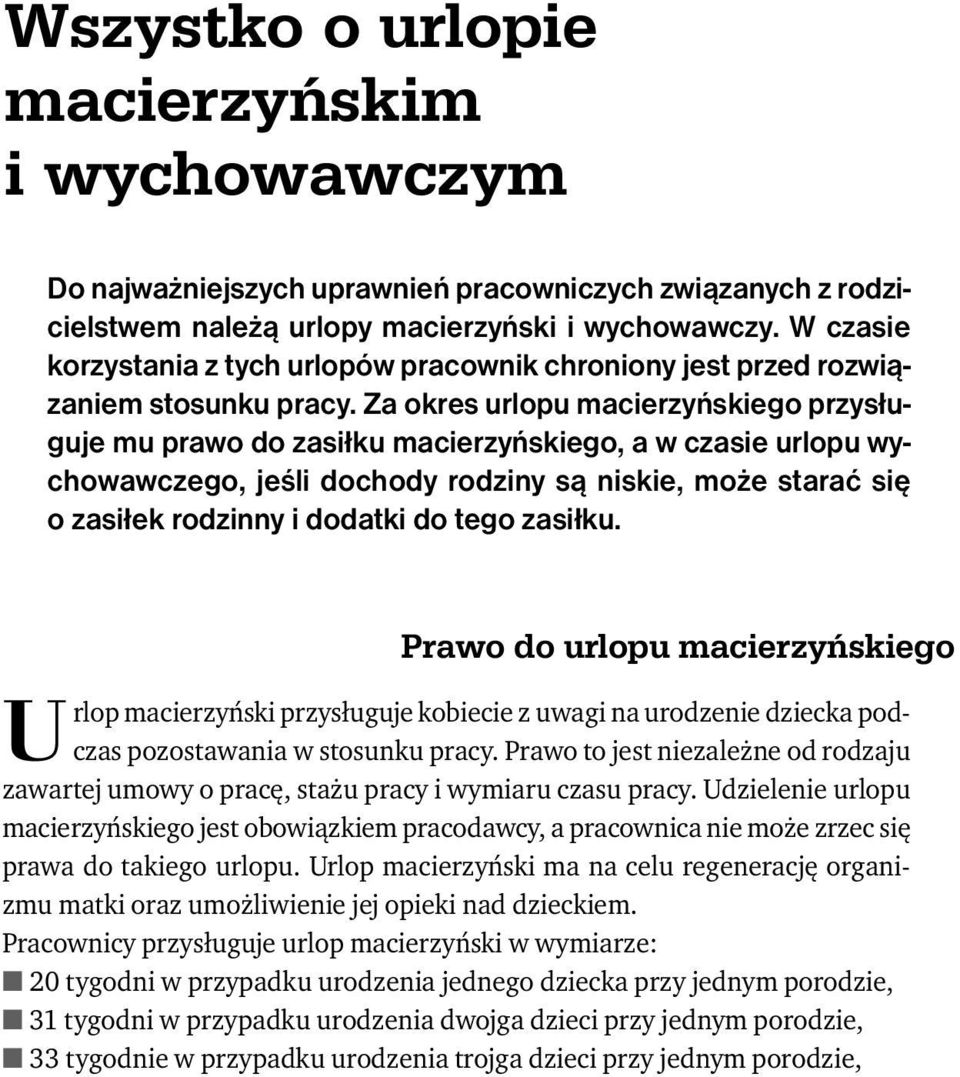 Za okres urlopu macierzyńskiego przysługuje mu prawo do zasiłku macierzyńskiego, a w czasie urlopu wychowawczego, jeśli dochody rodziny są niskie, może starać się o zasiłek rodzinny i dodatki do tego