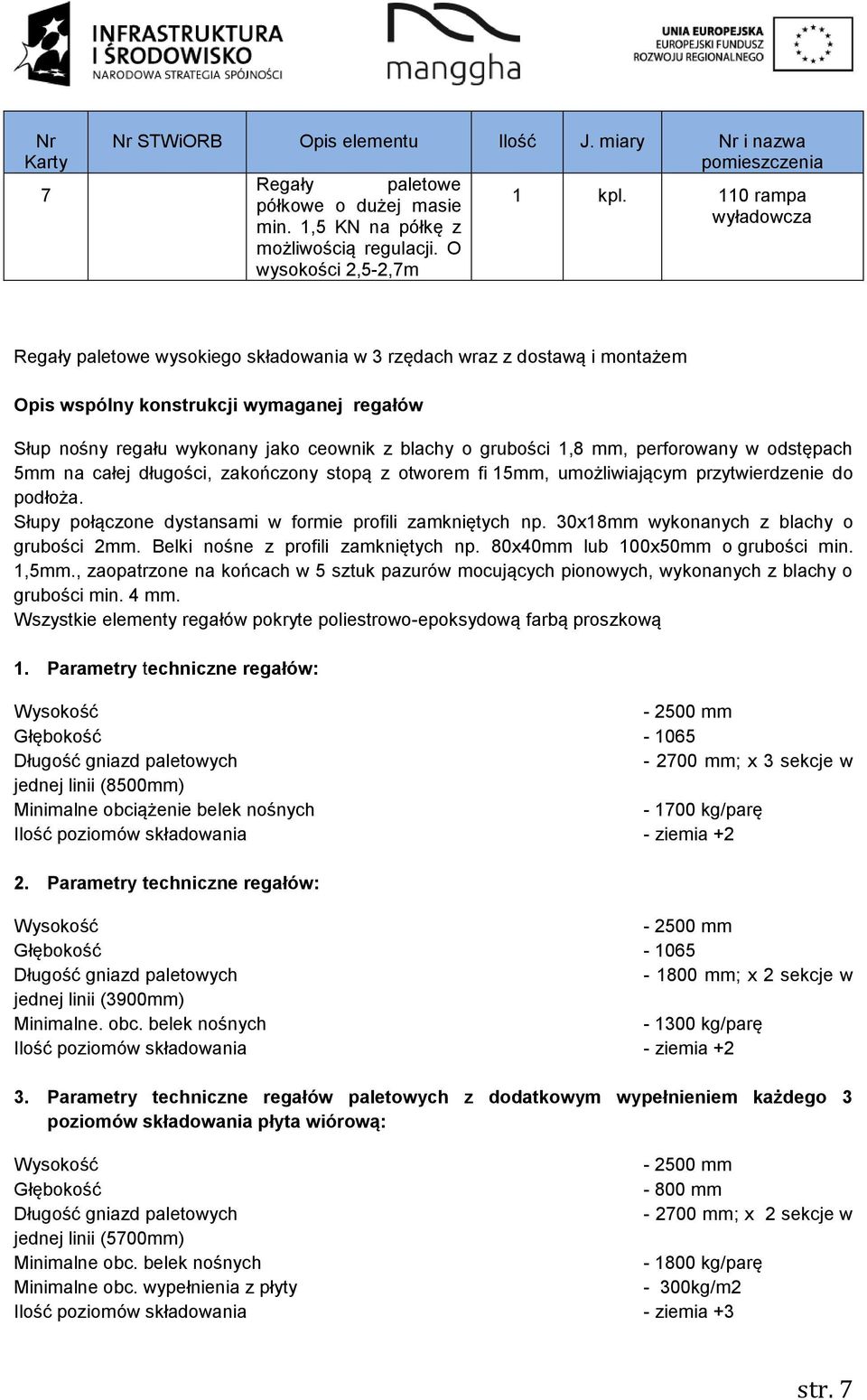 1,8 mm, perforowany w odstępach 5mm na całej długości, zakończony stopą z otworem fi 15mm, umożliwiającym przytwierdzenie do podłoża. Słupy połączone dystansami w formie profili zamkniętych np.