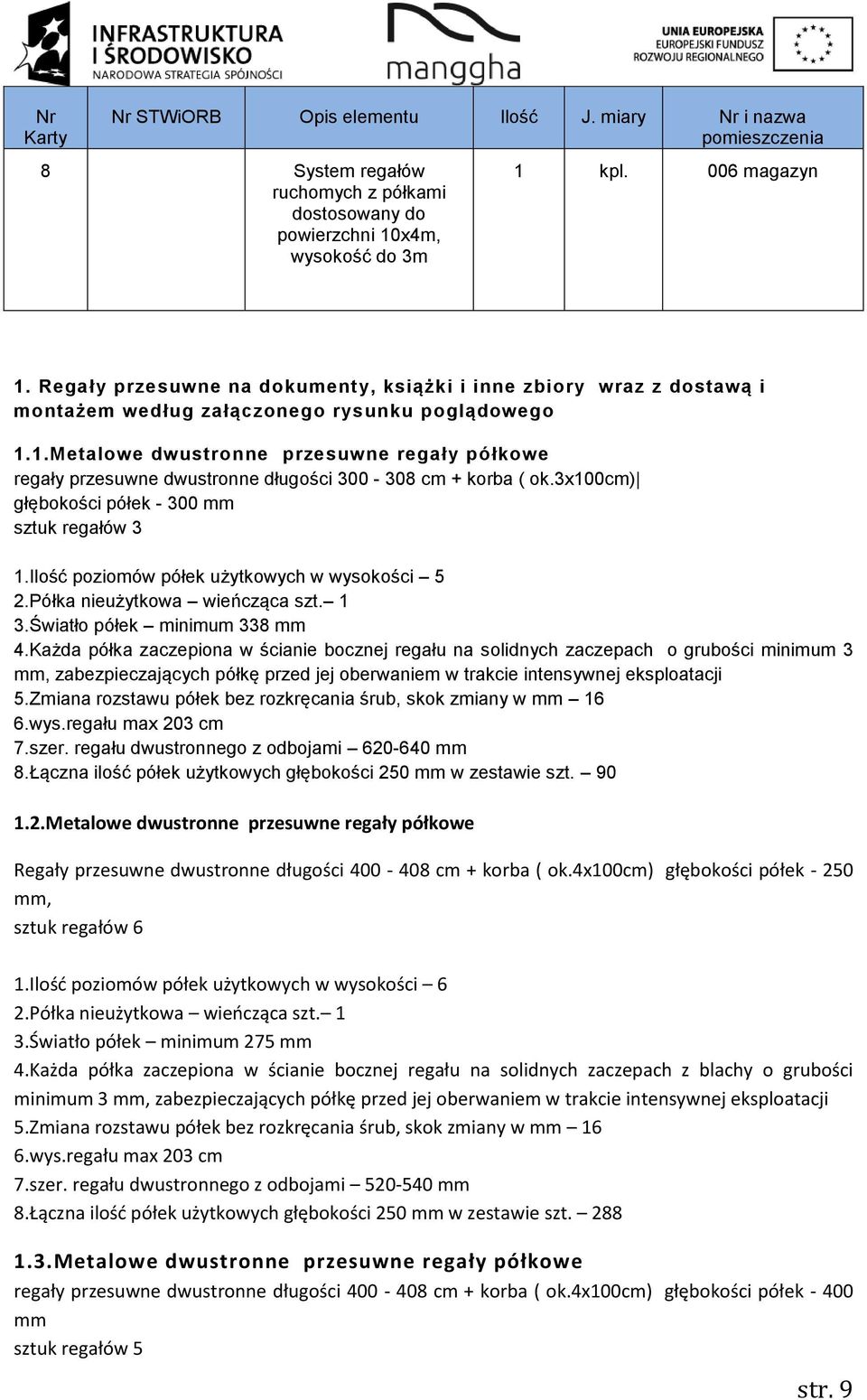 1.Metalowe dwustronne przesuwne regały półkowe regały przesuwne dwustronne długości 300-308 cm + korba ( ok.3x100cm) głębokości półek - 300 mm sztuk regałów 3 1.