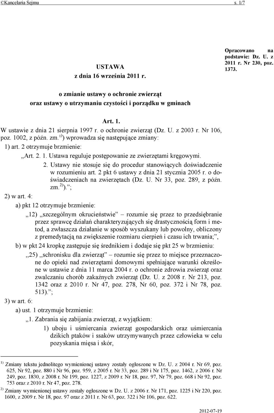 1002, z późn. zm. 1) ) wprowadza się następujące zmiany: 1) art. 2 otrzymuje brzmienie: Art. 2. 1. Ustawa reguluje postępowanie ze zwierzętami kręgowymi. 2. Ustawy nie stosuje się do procedur stanowiących doświadczenie w rozumieniu art.